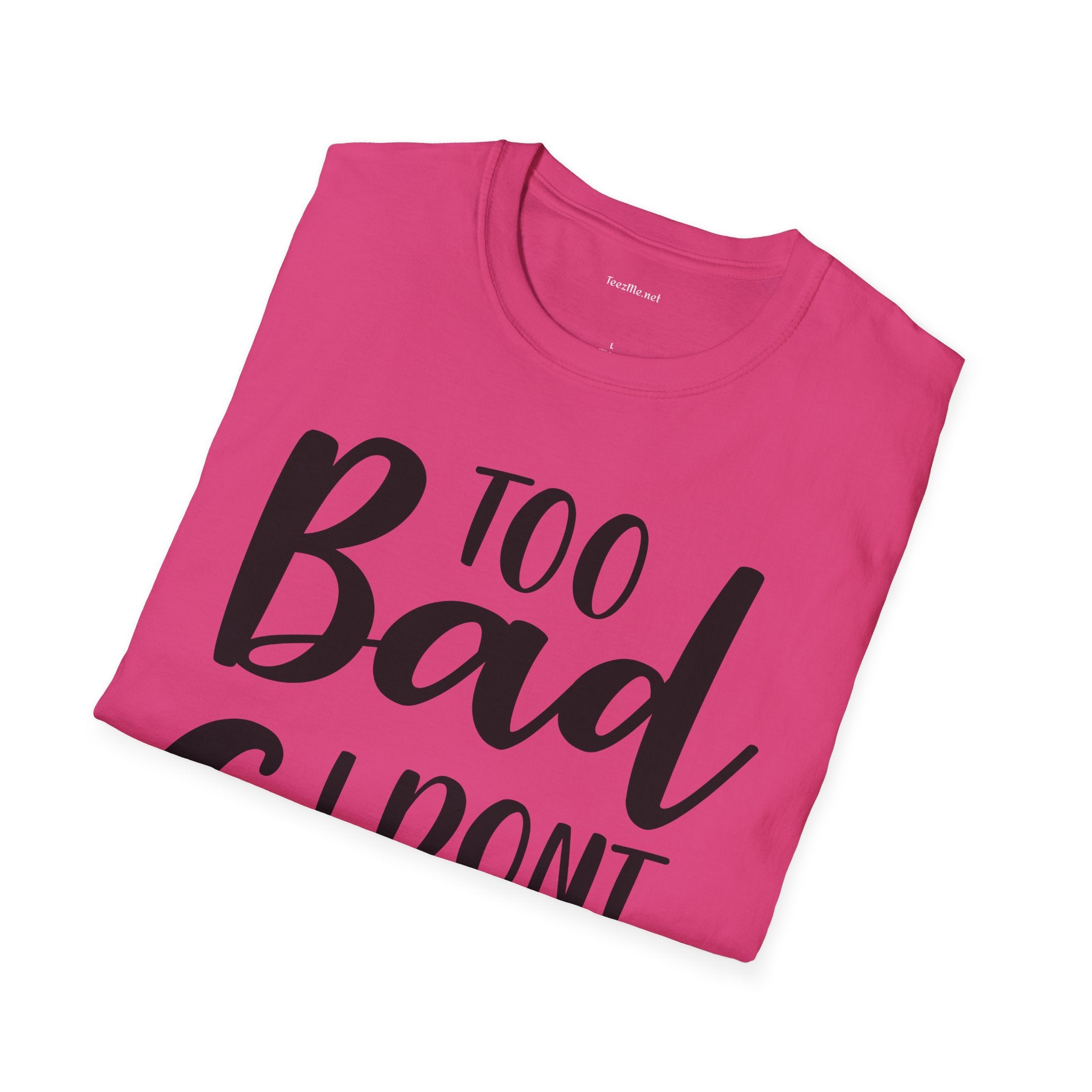 Too bad I don't Care Unisex Softstyle T-Shirt 100% Cotton Graphic