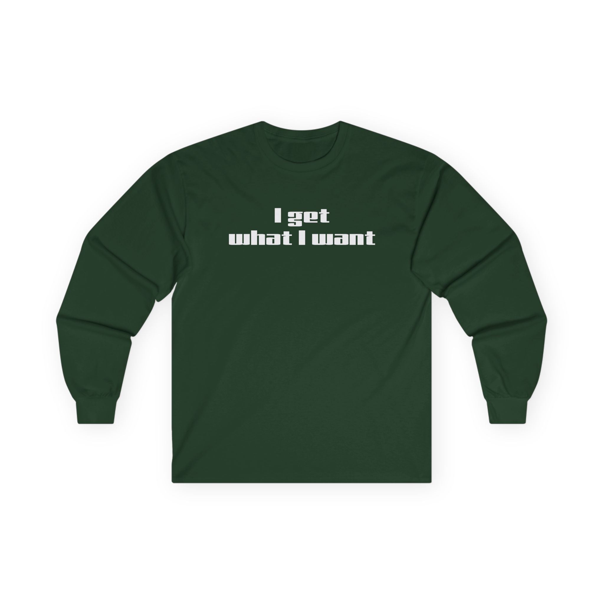 I get what I want - Unisex Ultra Cotton Long Sleeve Tee