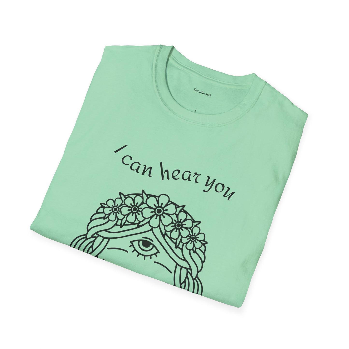 I can hear you  - Unisex Softstyle T-Shirt 100% Cotton Graphic