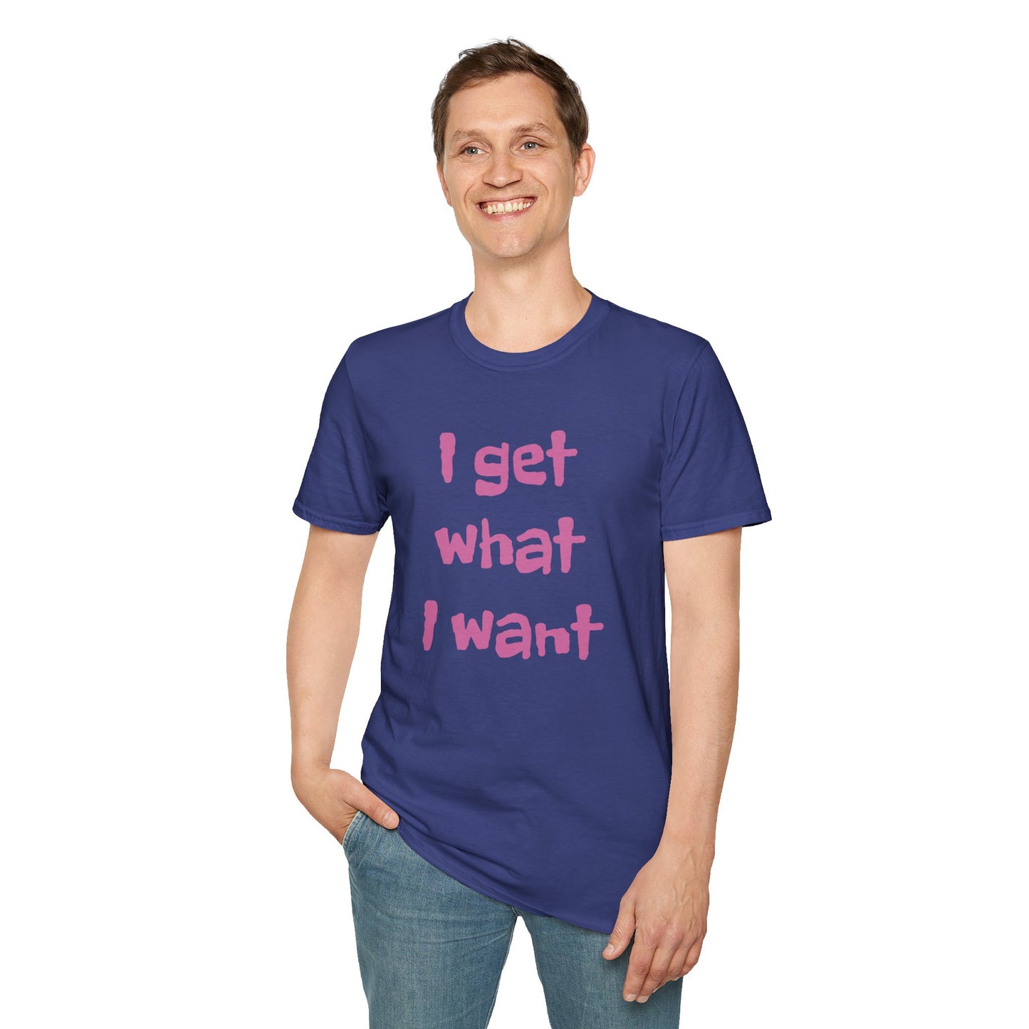 I get what I want - Unisex Softstyle T-Shirt 100% Cotton Graphic