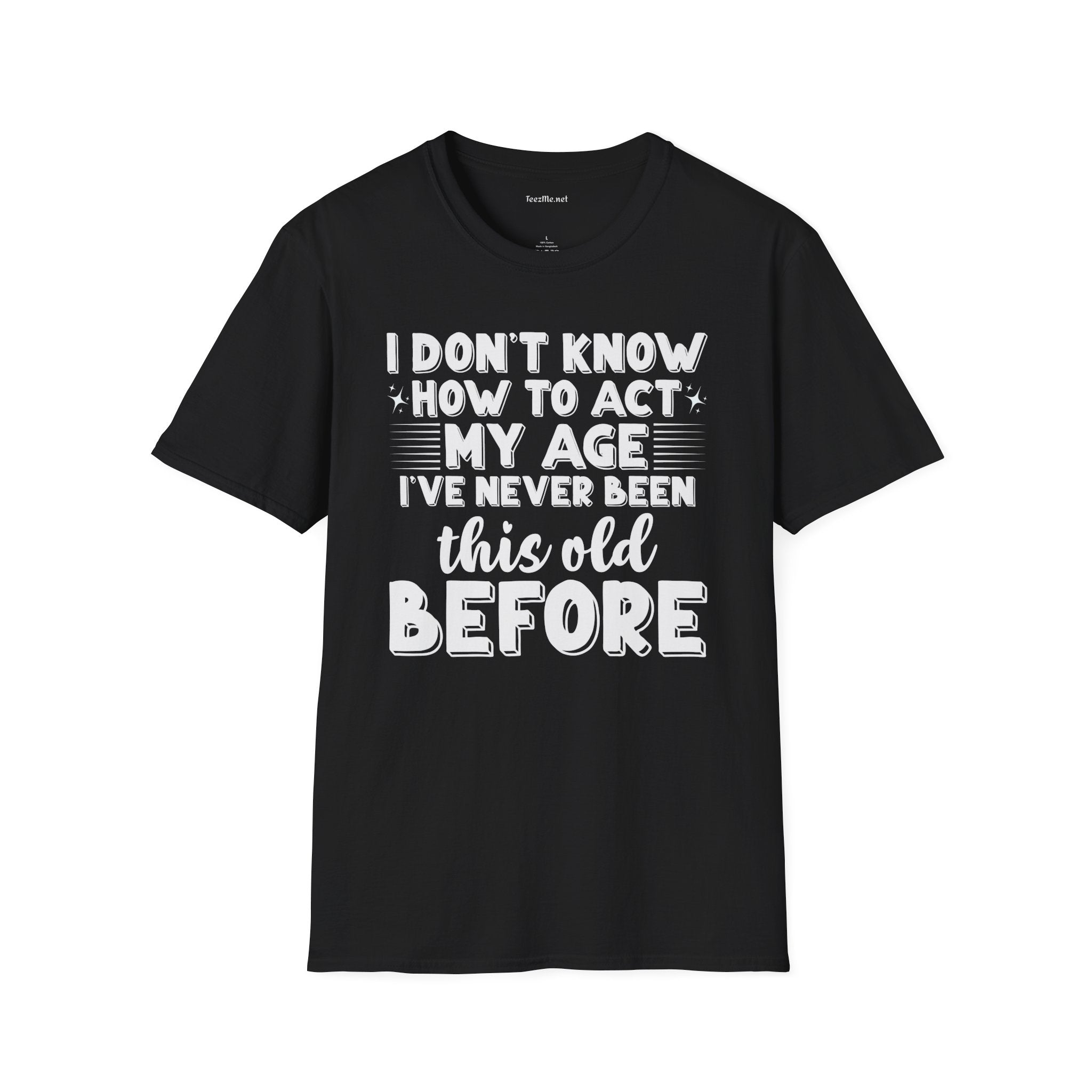 I Don't Know How To Act My Age Unisex SoftStyle T-Shirt 100% Cotton Graphic