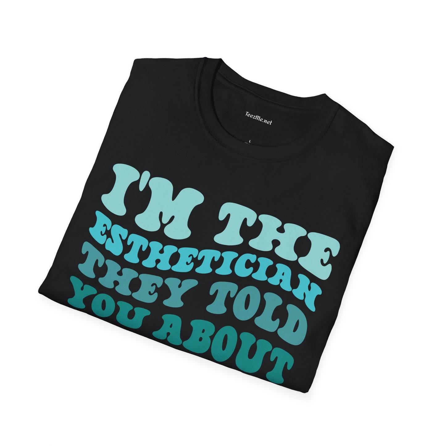I'm The Esthetician They Told You About (teal) Unisex Soft Style T-Shirt 100% Cotton Graphic