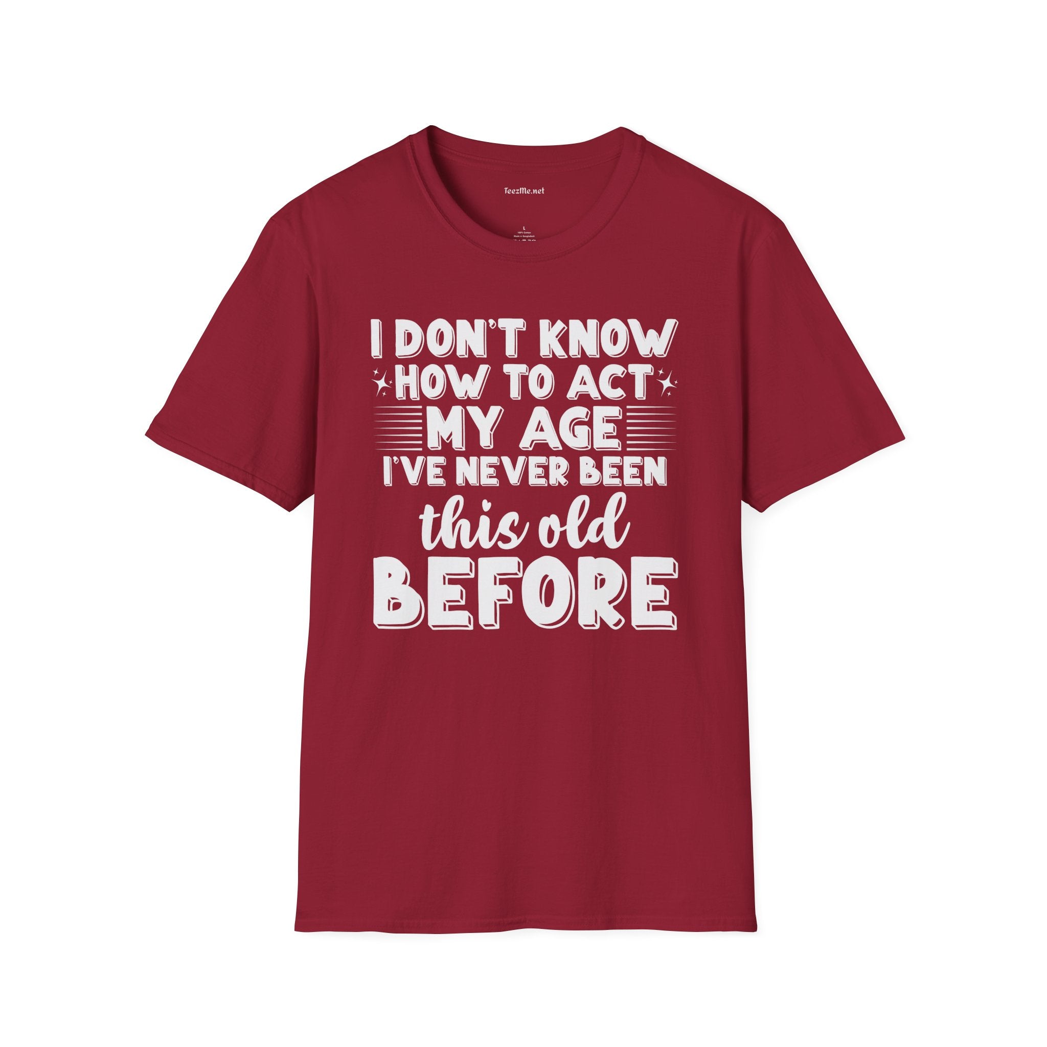 I Don't Know How To Act My Age Unisex SoftStyle T-Shirt 100% Cotton Graphic