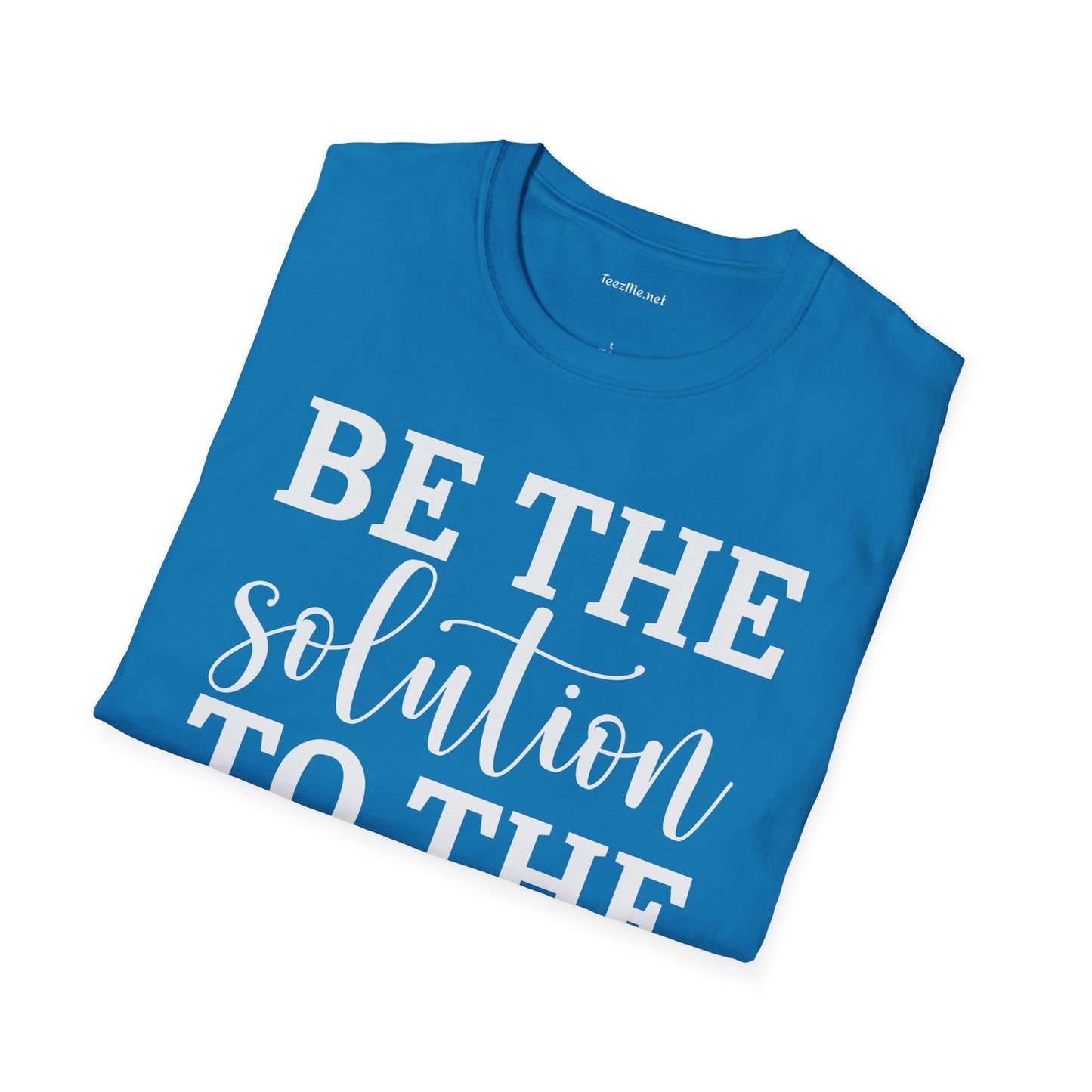 Be the Solution to the Pollution Unisex Soft Style T-Shirt 100% Cotton Graphic
