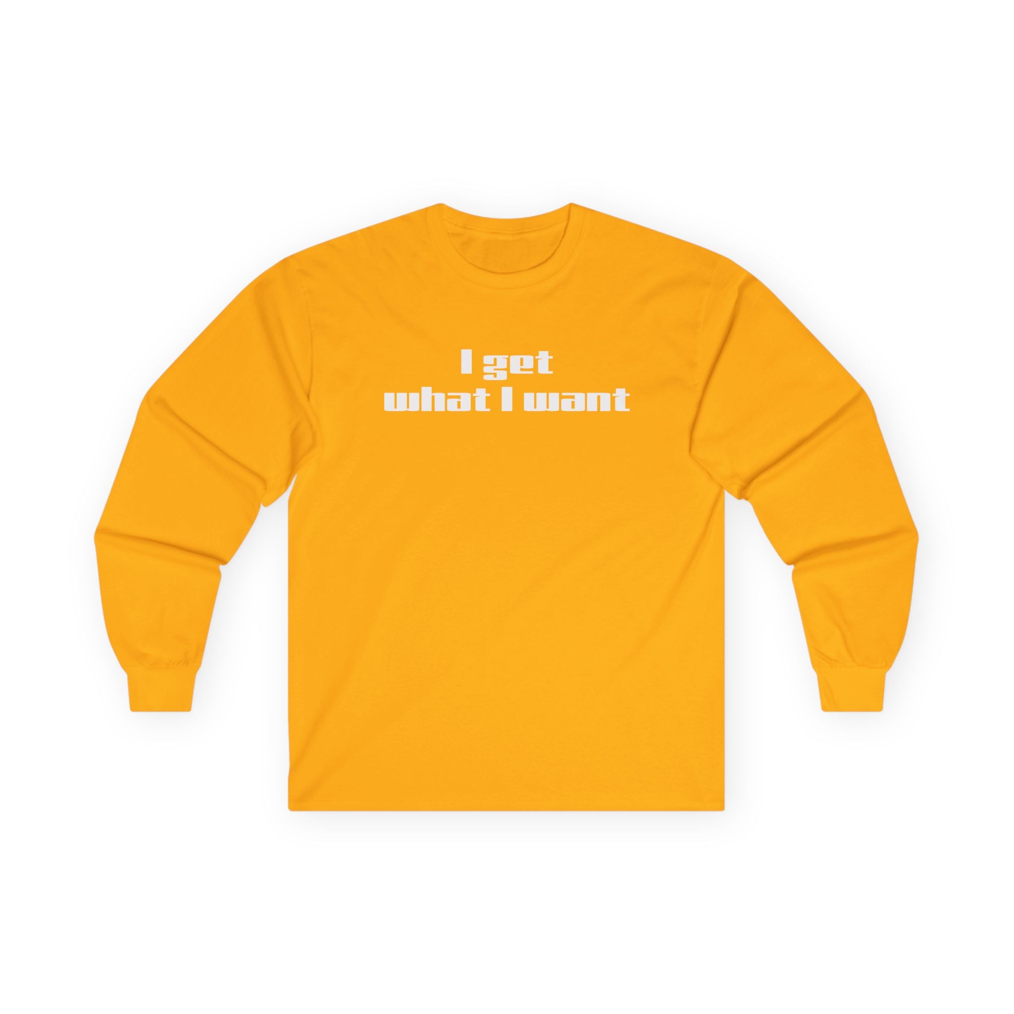 I get what I want - Unisex Ultra Cotton Long Sleeve Tee