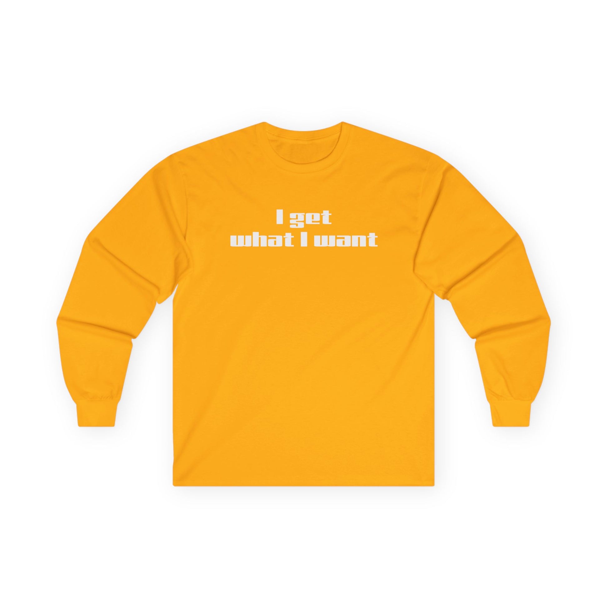 I get what I want - Unisex Ultra Cotton Long Sleeve Tee