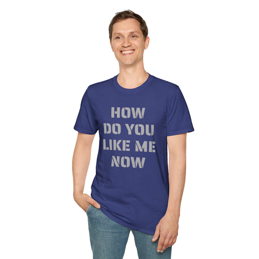 How Do You Like Me Now Unisex Softstyle T-Shirt 100% Cotton Graphic