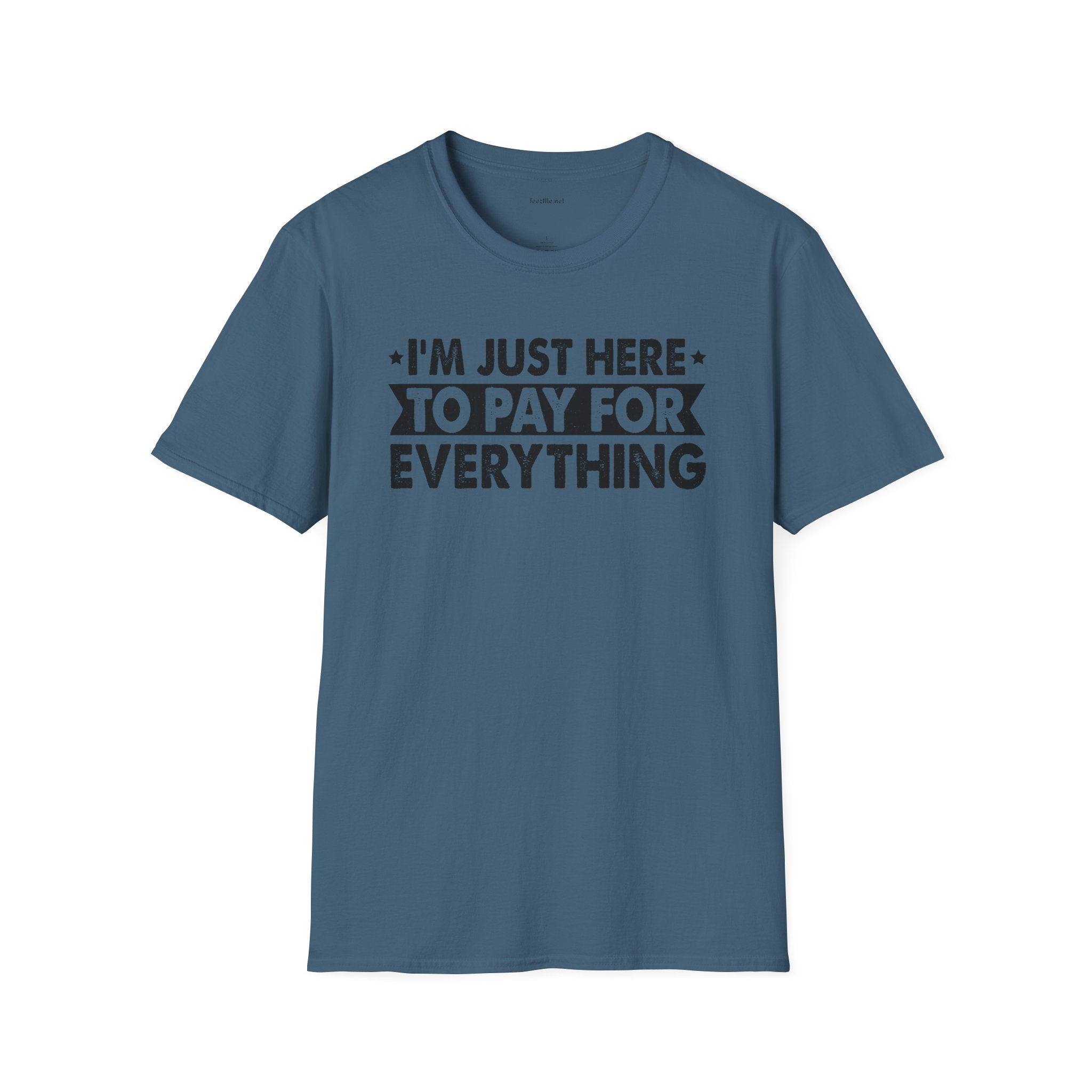 I'm Just Here to Pay for Everything T-Shirt — Funny Sarcastic Statement Tee for Partners & Parents