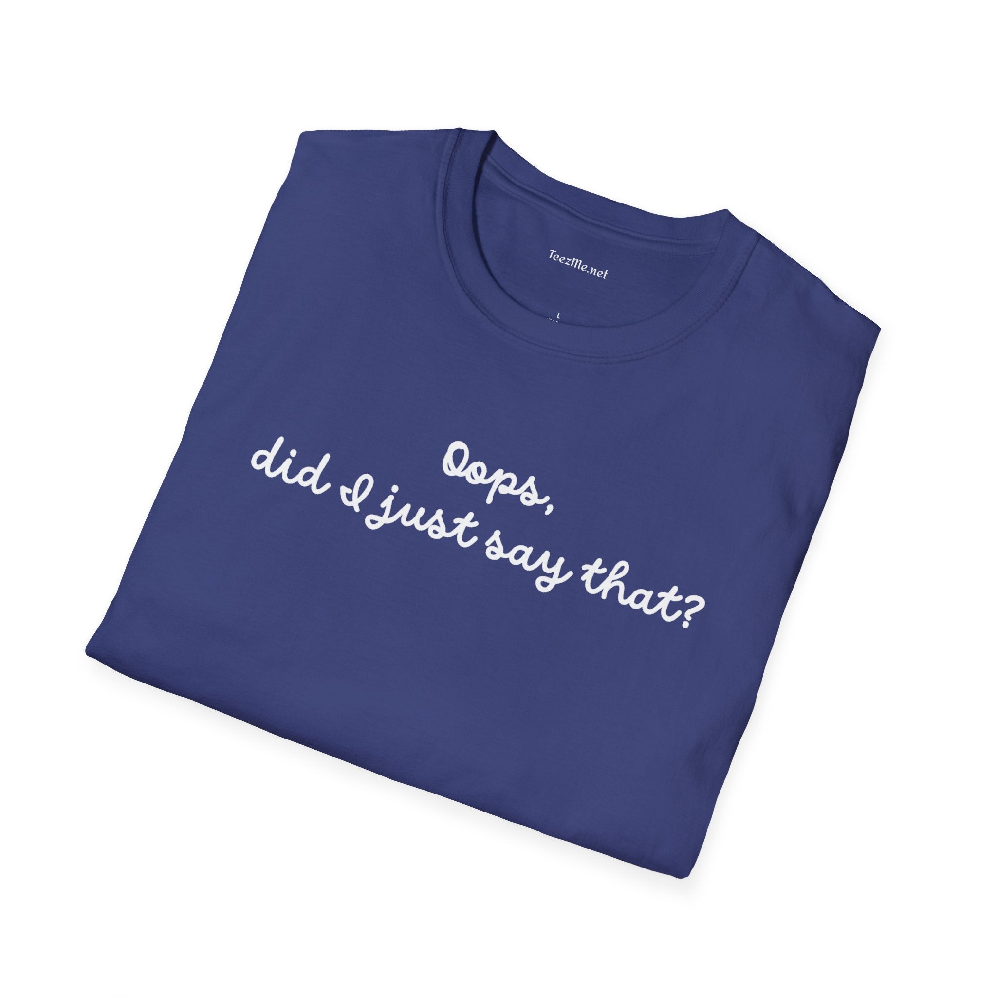 Oops, did I just say that?  Unisex Softstyle T-Shirt 100% Cotton Graphic