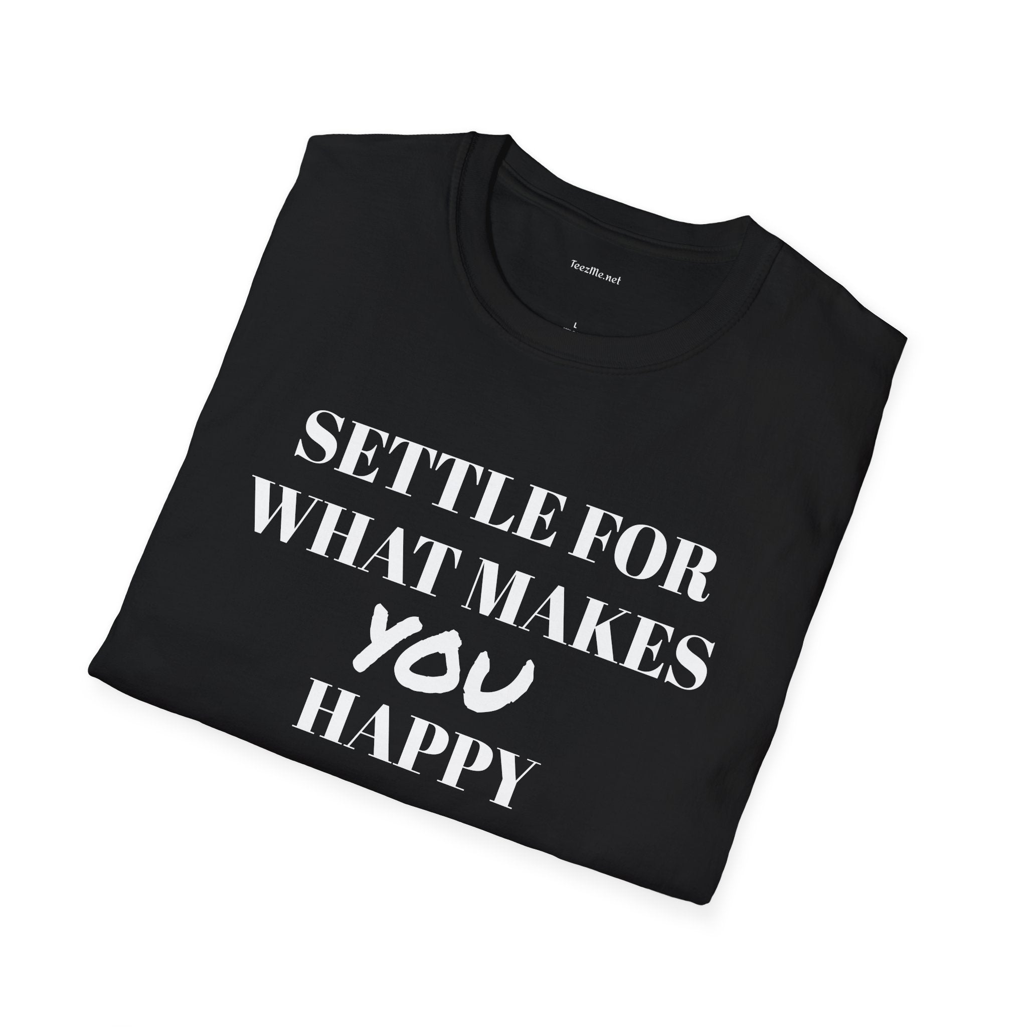 Settle for what makes YOU happy - Unisex Softstyle T-Shirt 100% Cotton Graphic