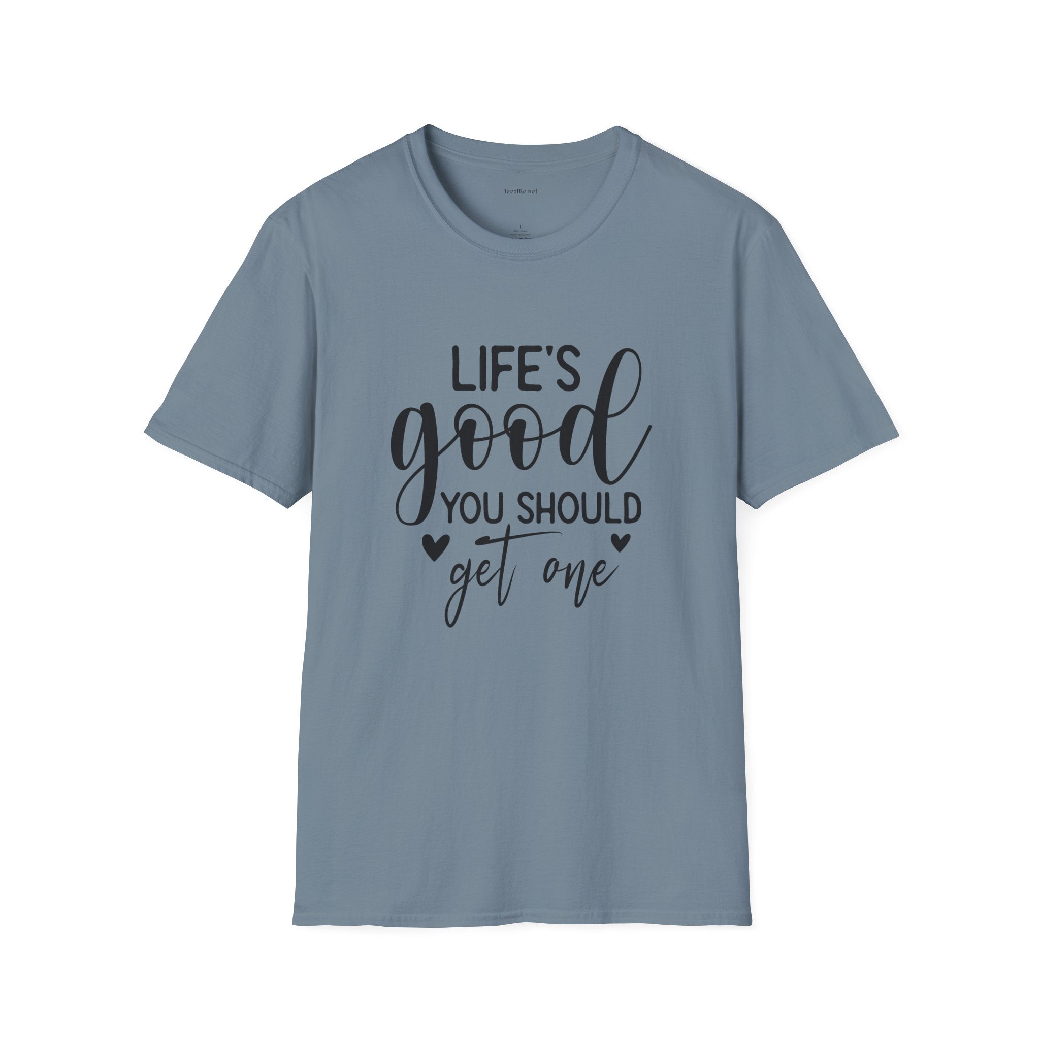 T-Shirt — "Life's Good You Should Get One" Inspirational Graphic Tee