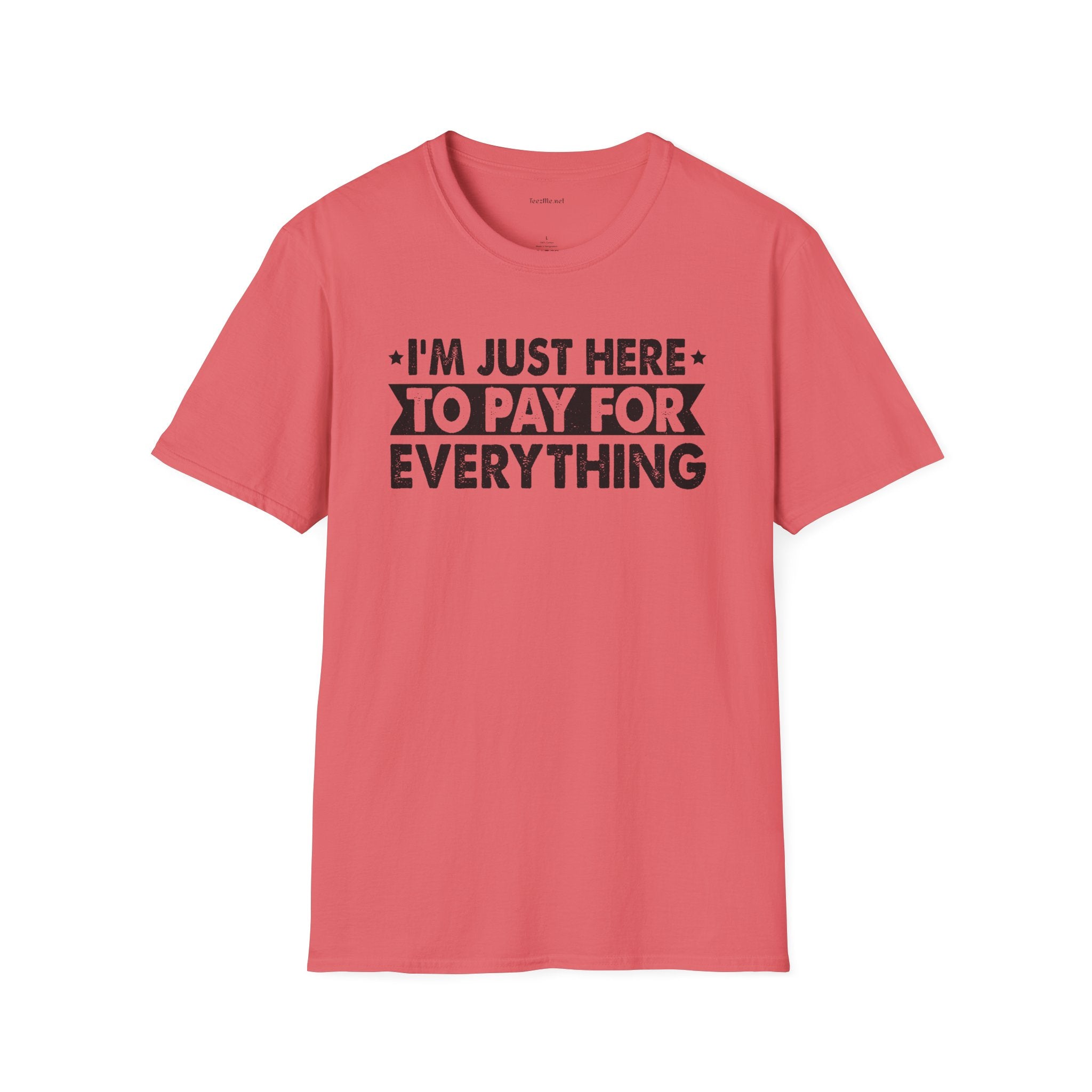 I'm Just Here to Pay for Everything T-Shirt — Funny Sarcastic Statement Tee for Partners & Parents