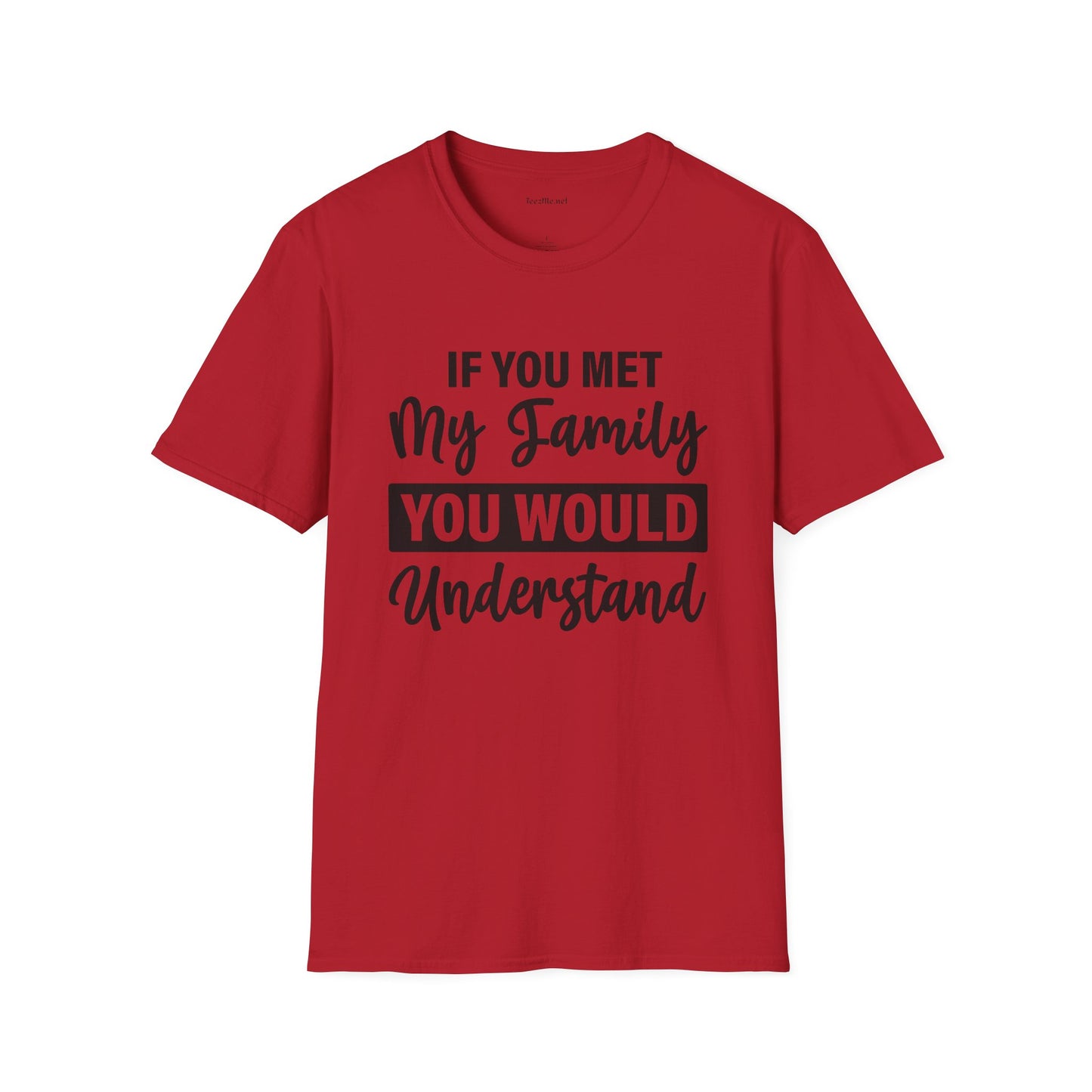 If You Met My Family Unisex Softstyle T-Shirt 100% Cotton