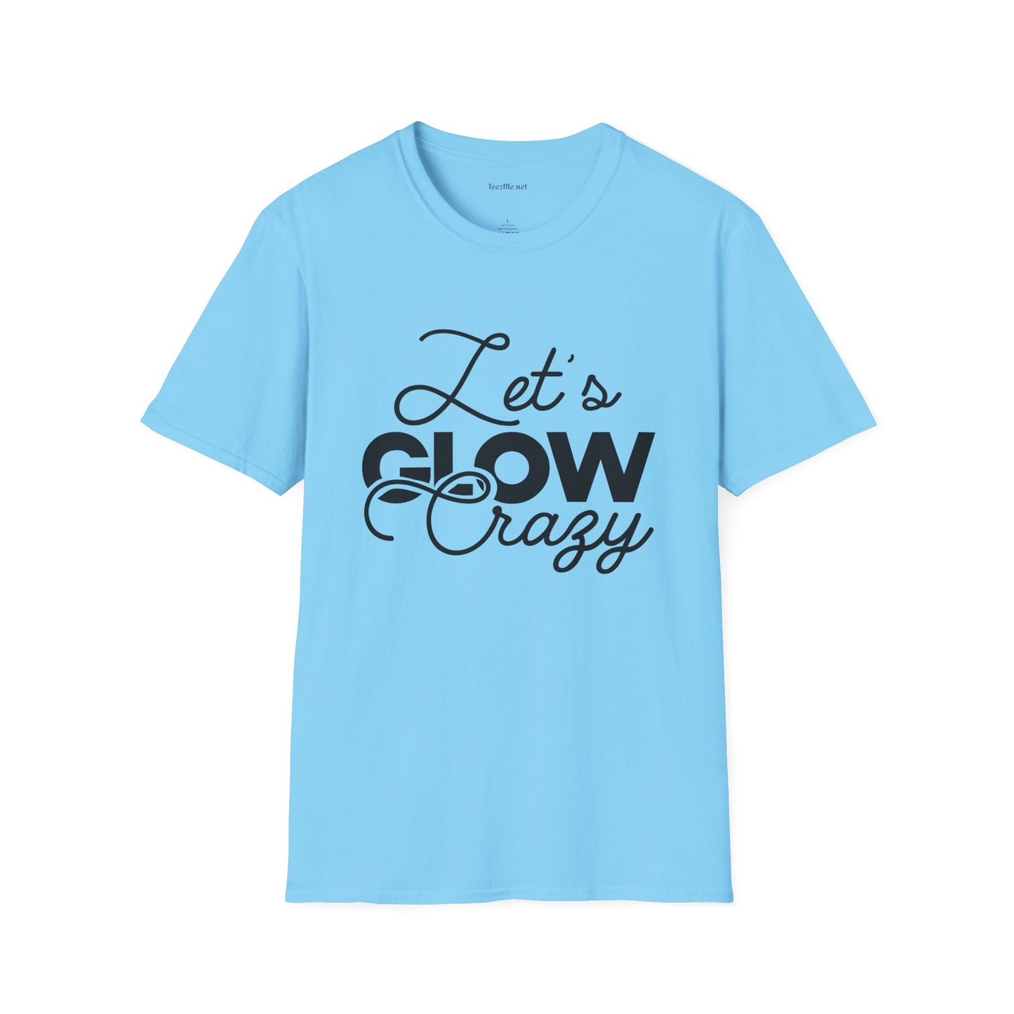 Let's Glow Crazy Unisex Soft Style T-Shirt 100% Cotton Graphic