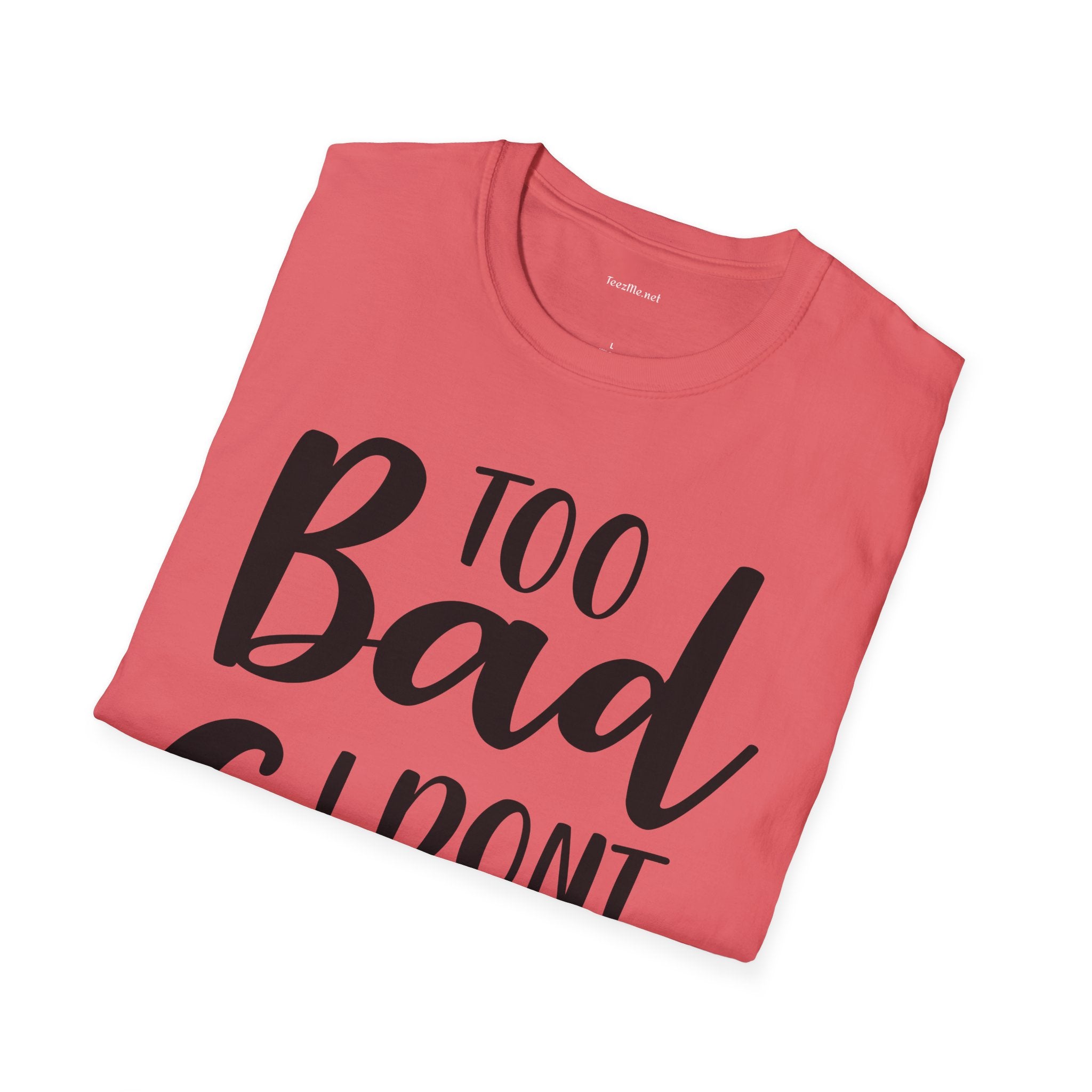 Too bad I don't Care Unisex Softstyle T-Shirt 100% Cotton Graphic