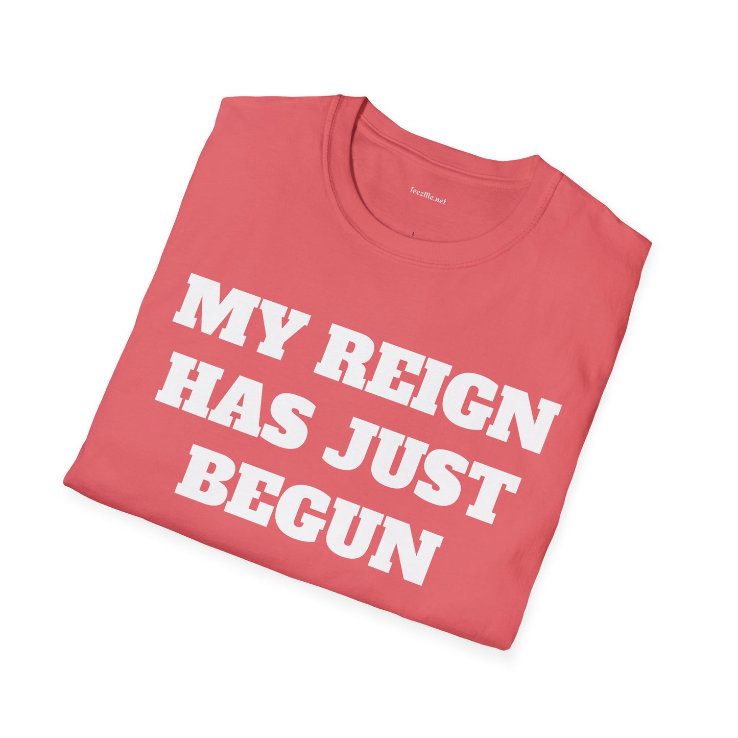 My Reign Has Just Begun- Unisex Softstyle T-Shirt 100% Cotton Graphic