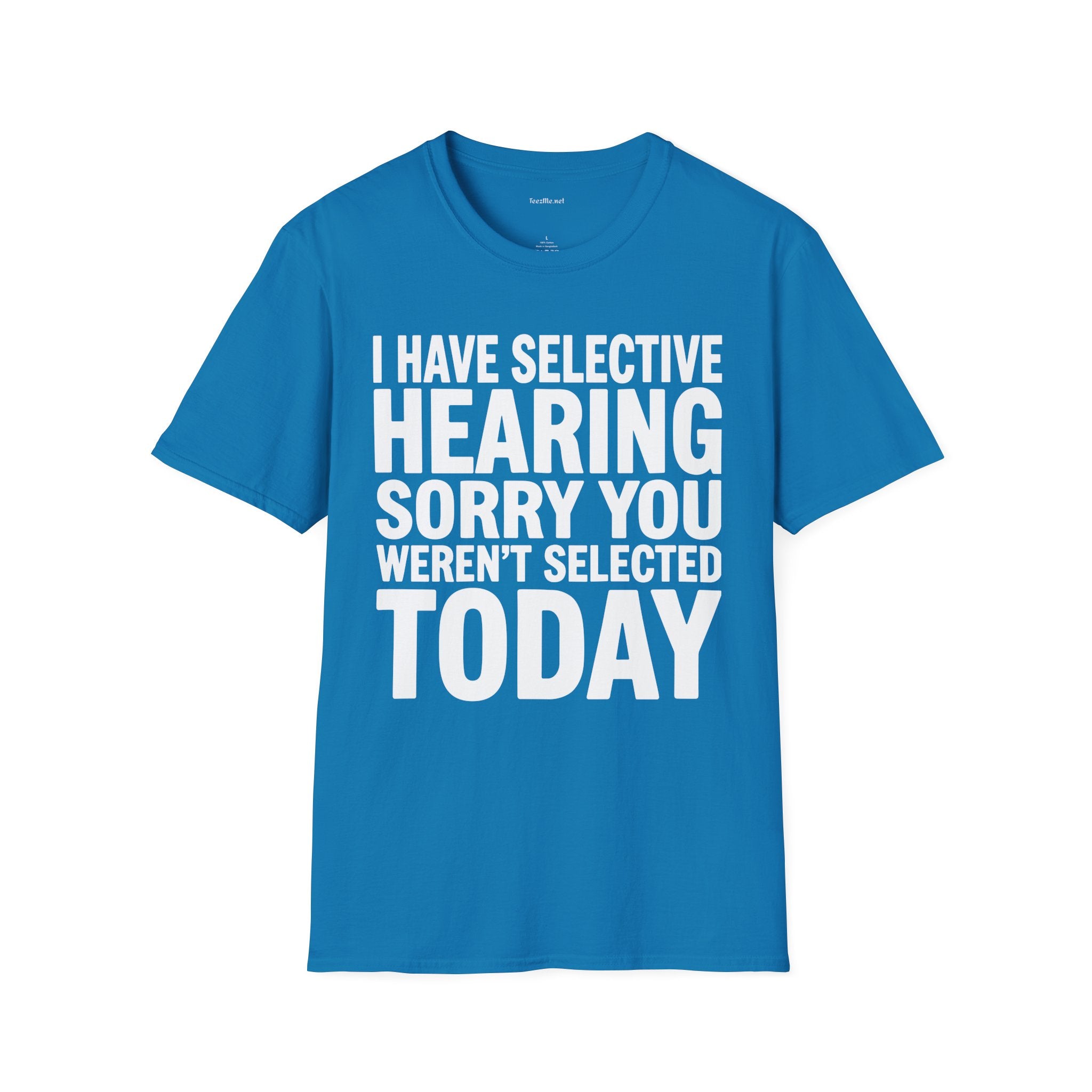Graphic T‑Shirt — “I Have Selective Hearing Sorry You Weren’t Selected Today” Funny Casual Tee