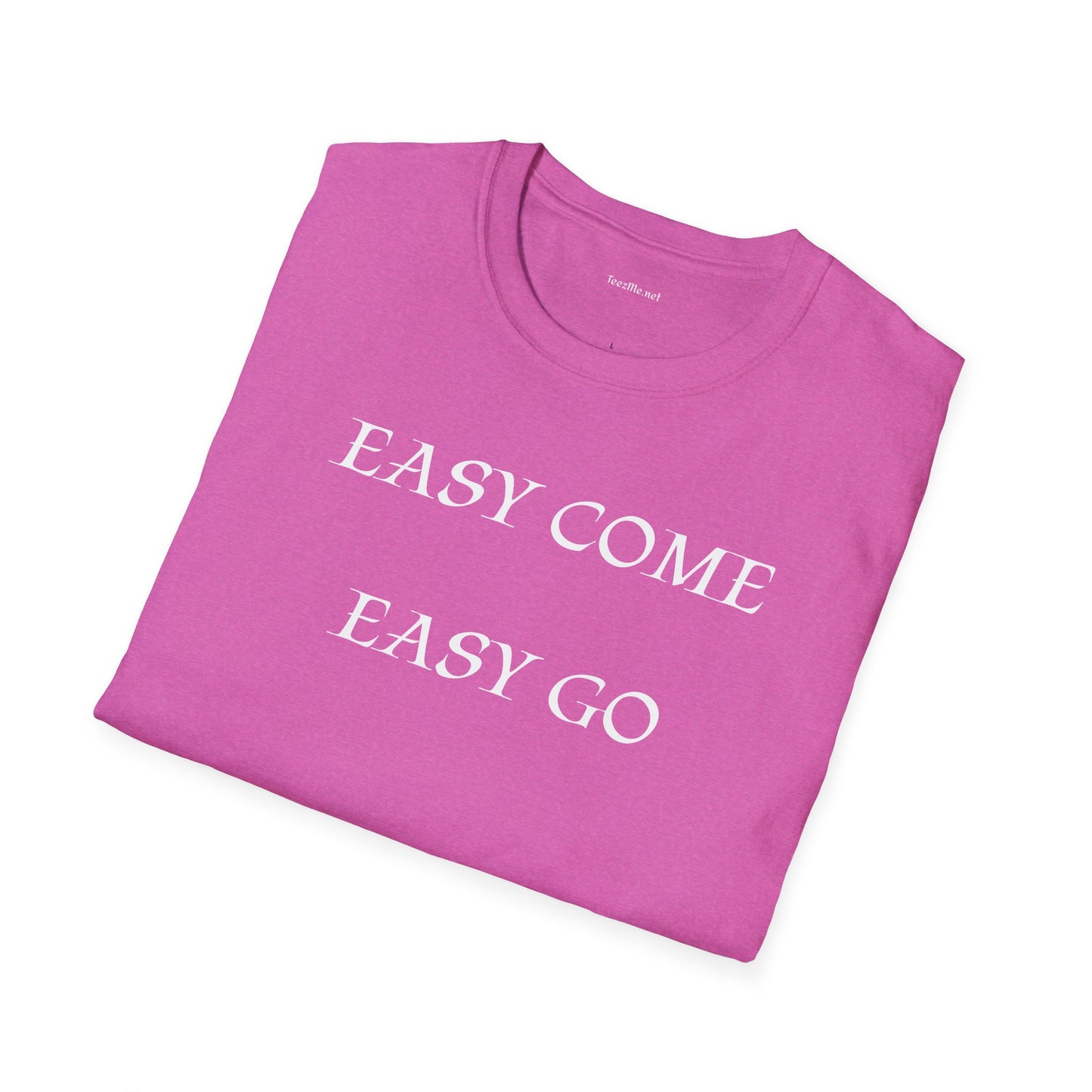 Easy Come Easy Go - Unisex Softstyle Shirt 100% Cotton Graphic