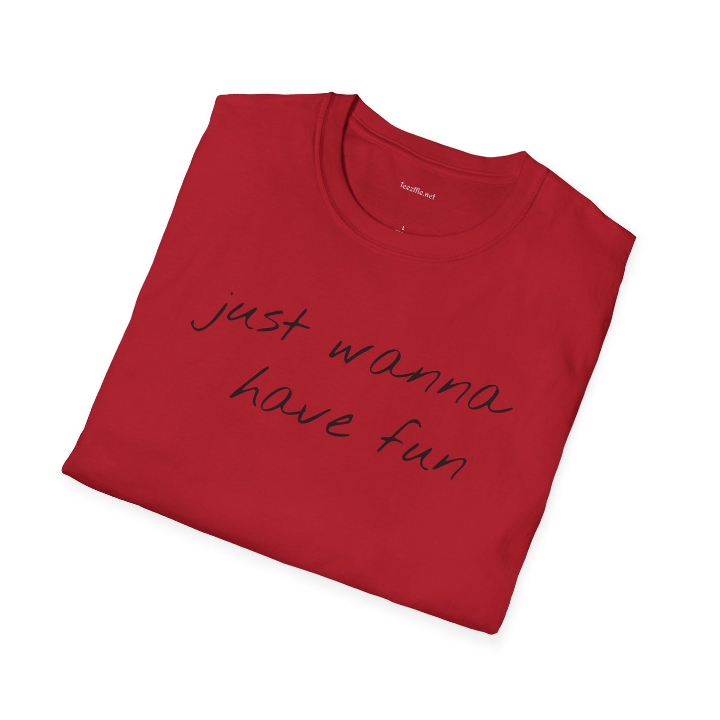 Just wanna have fun - Unisex Softstyle T-Shirt 100% Cotton Graphic