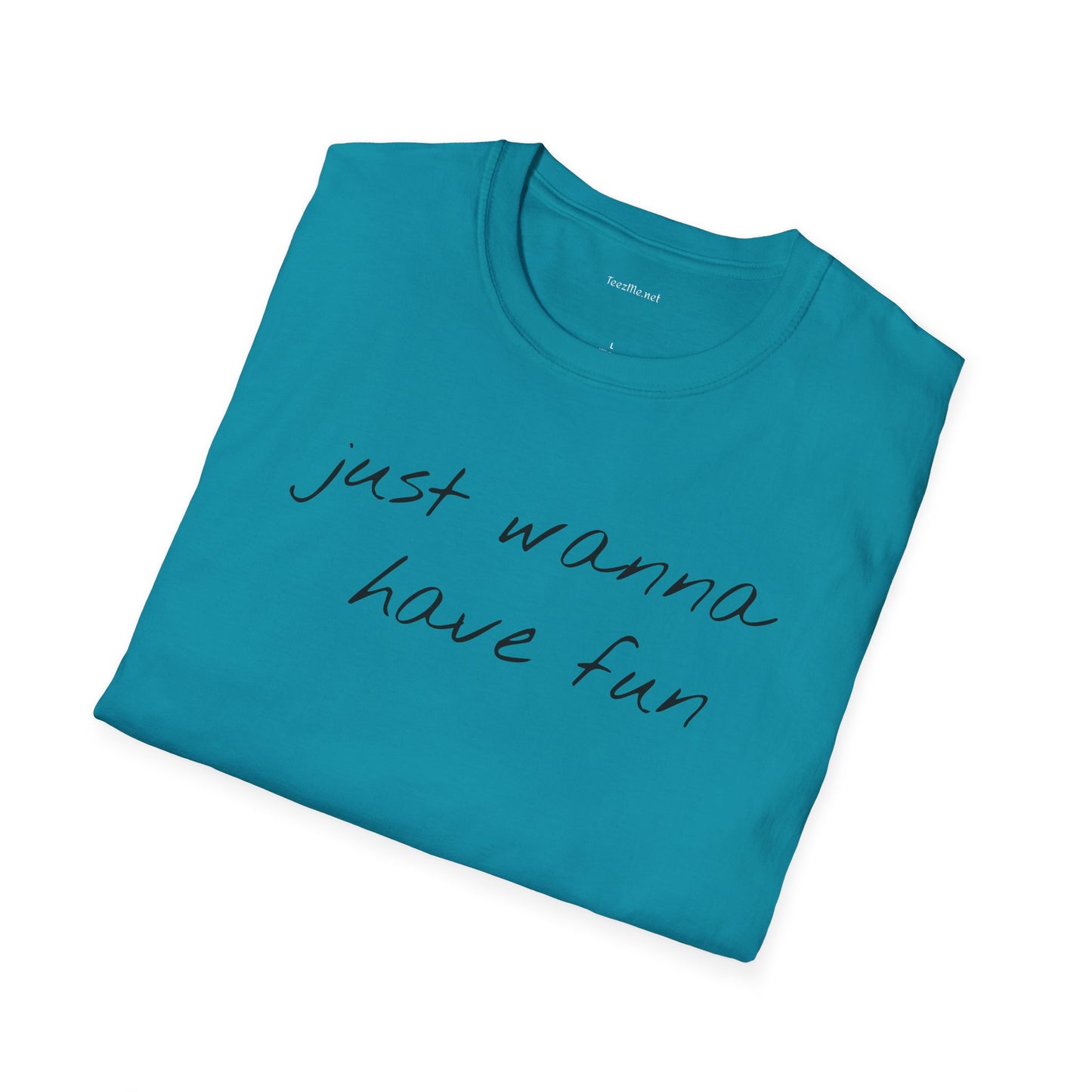 Just wanna have fun - Unisex Softstyle T-Shirt 100% Cotton Graphic