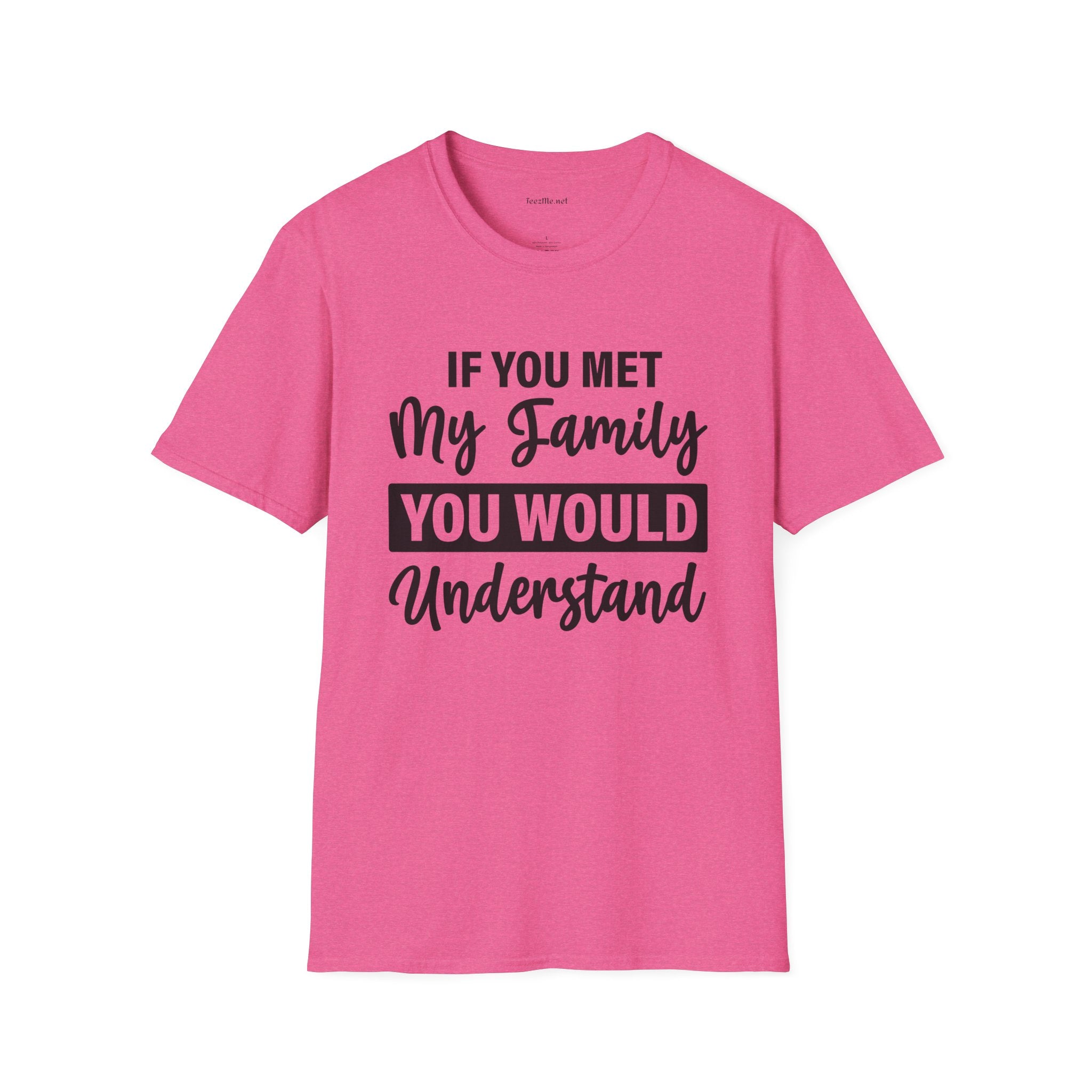 If You Met My Family Unisex Softstyle T-Shirt 100% Cotton