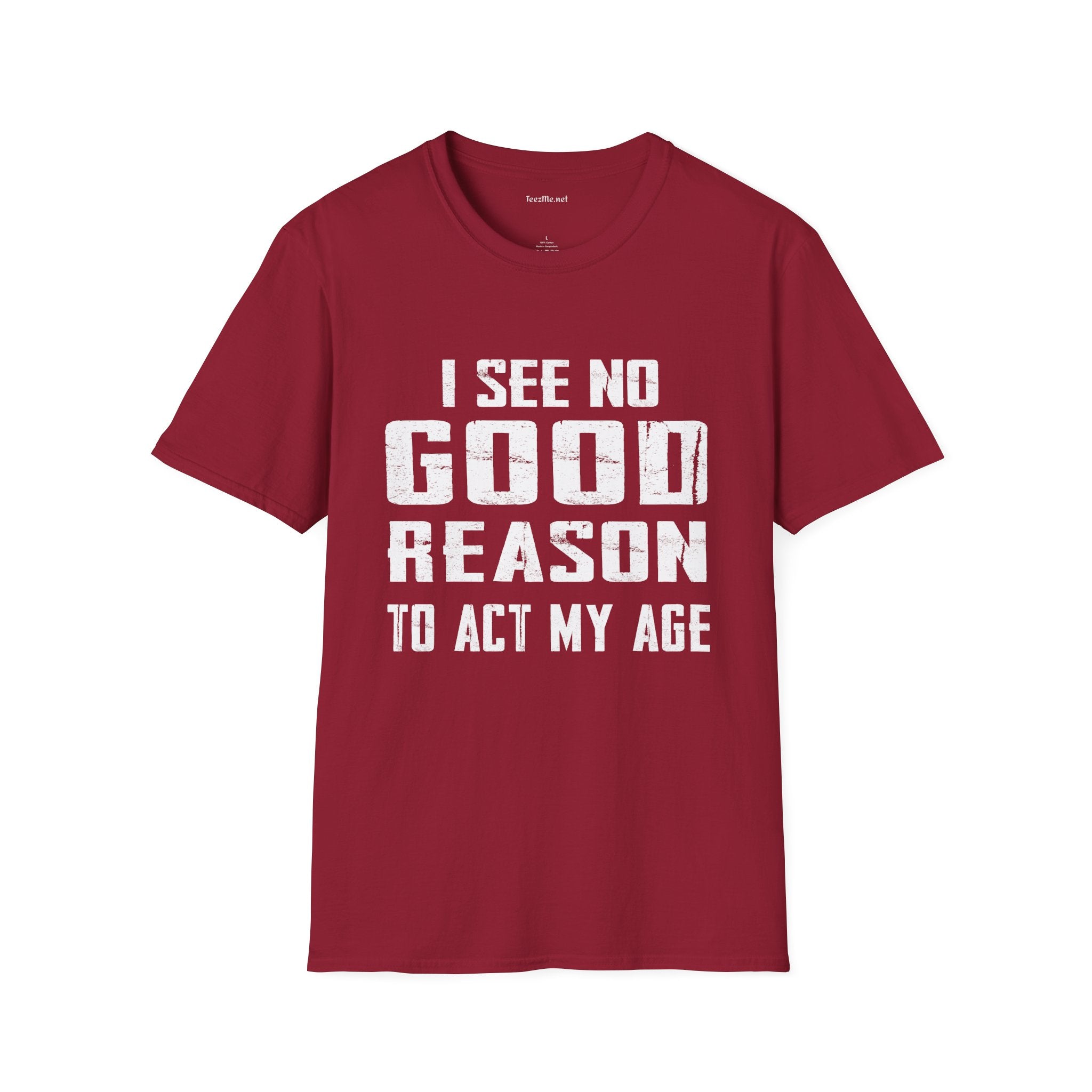 I See No Good Reason To Act My Age Unisex SoftStyle T-Shirt 100% Cotton Graphic