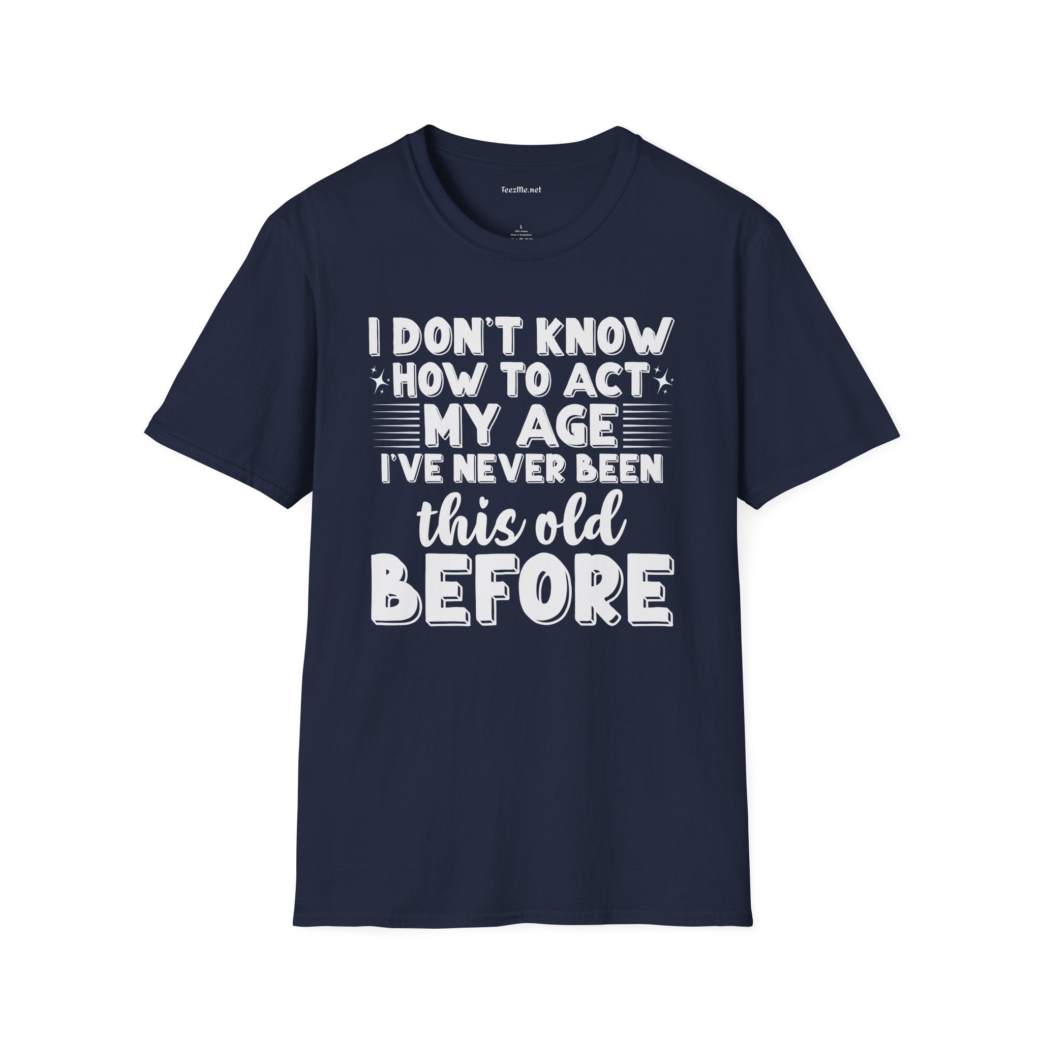 I Don't Know How To Act My Age Unisex SoftStyle T-Shirt 100% Cotton Graphic