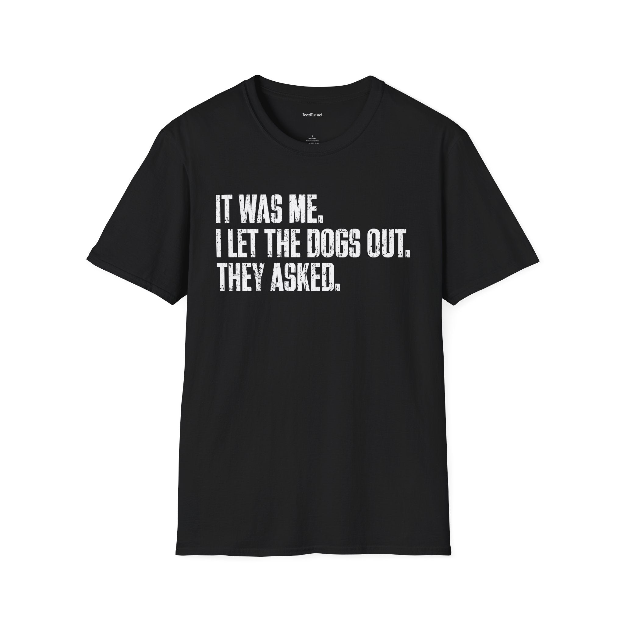 Funny Statement T-Shirt — "It Was Me, I Let The Dogs Out. They Asked."