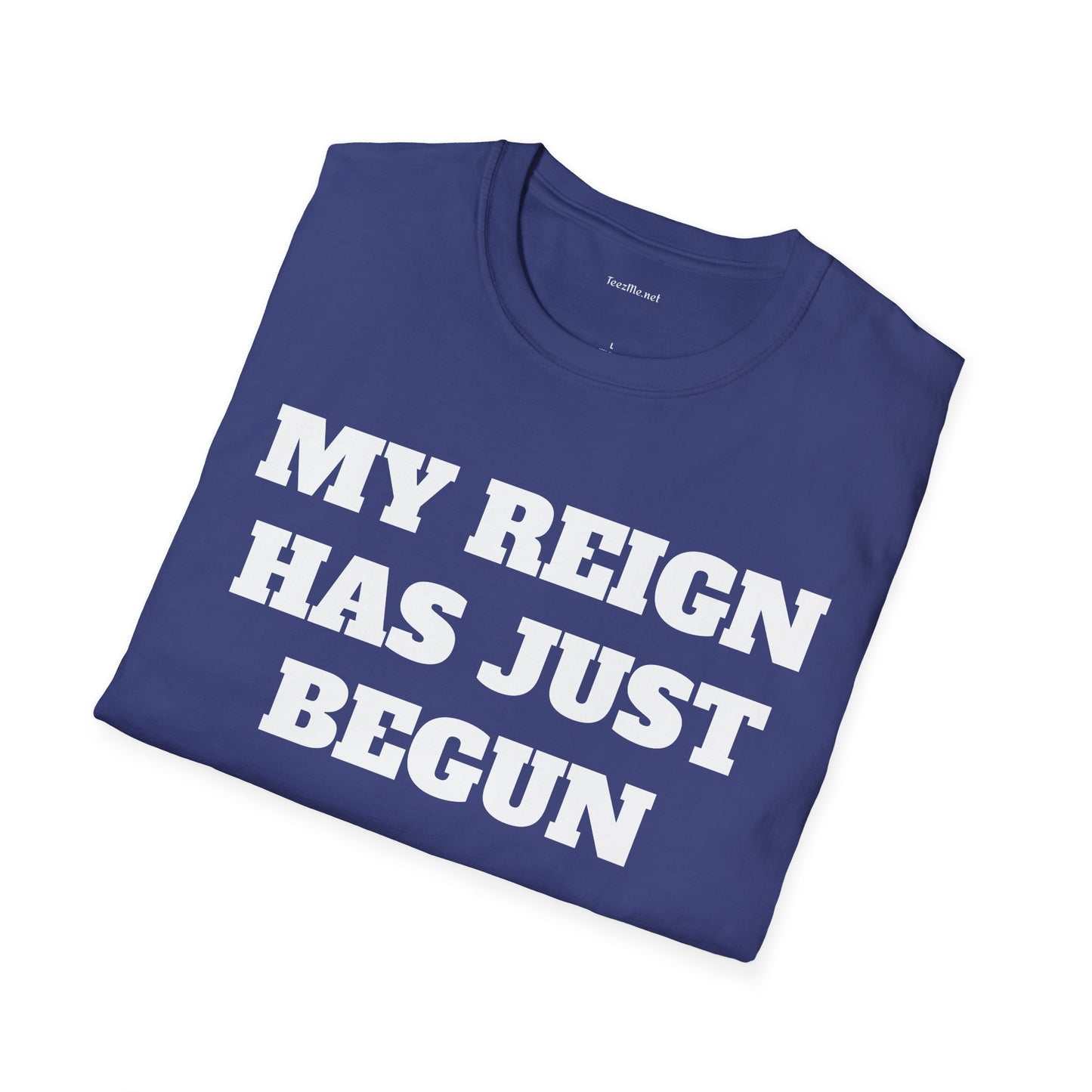 My Reign Has Just Begun- Unisex Softstyle T-Shirt 100% Cotton Graphic