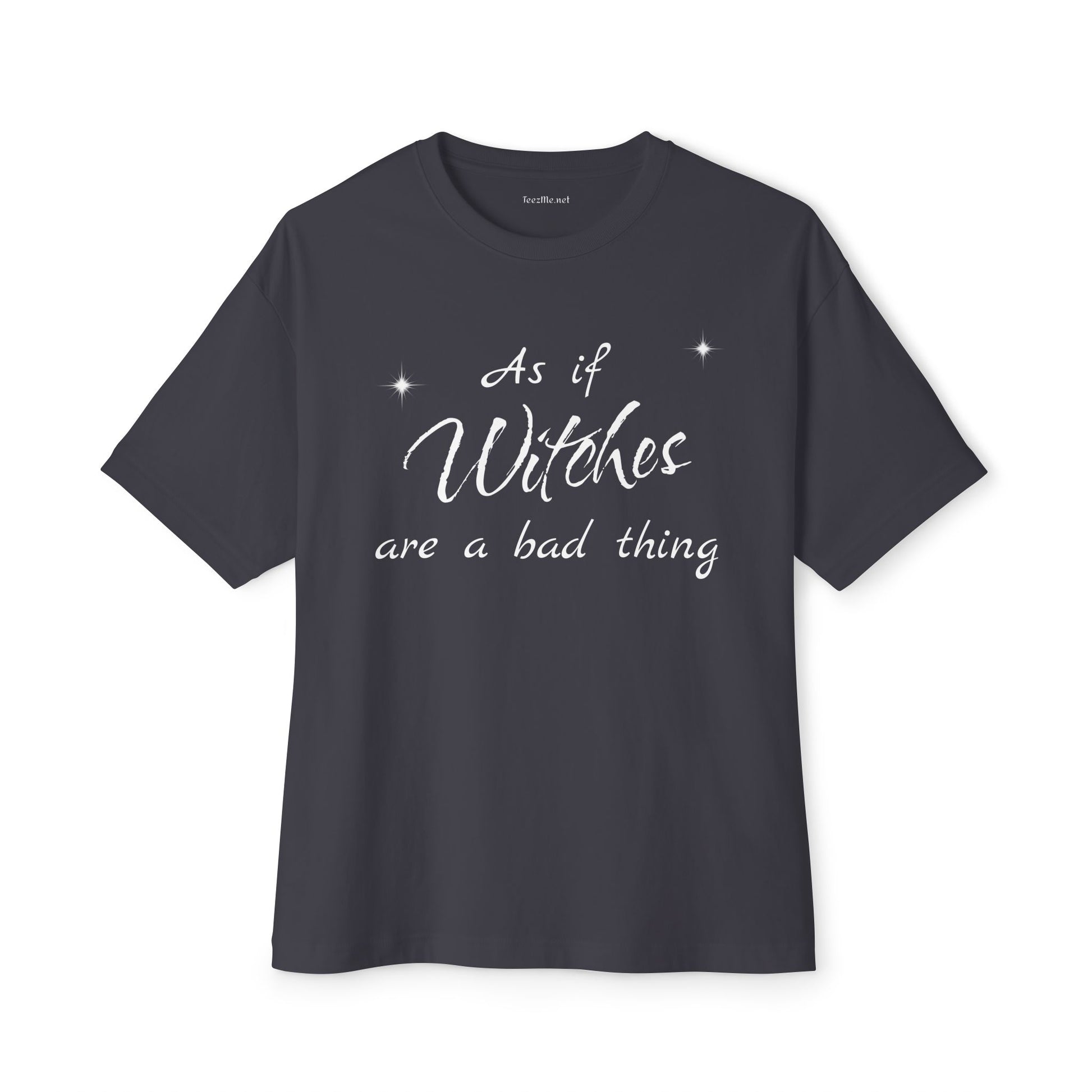 As if Witches are a bad thing Unisex Oversized Boxy Tee