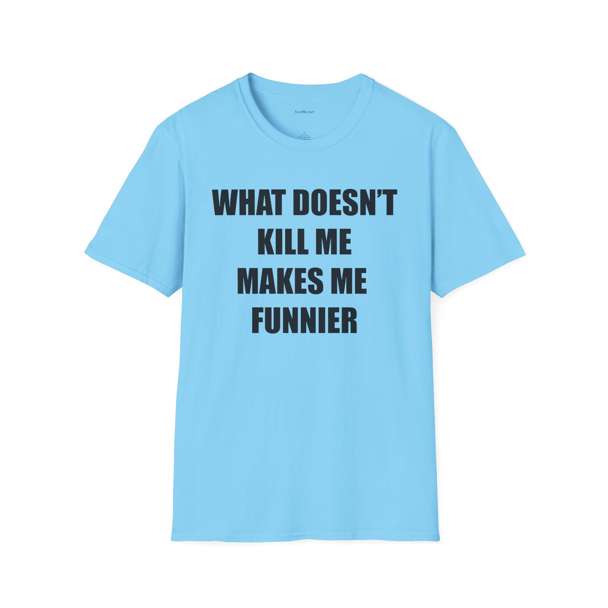 T-Shirt — “What Doesn’t Kill Me Makes Me Funnier” Funny Graphic Tee