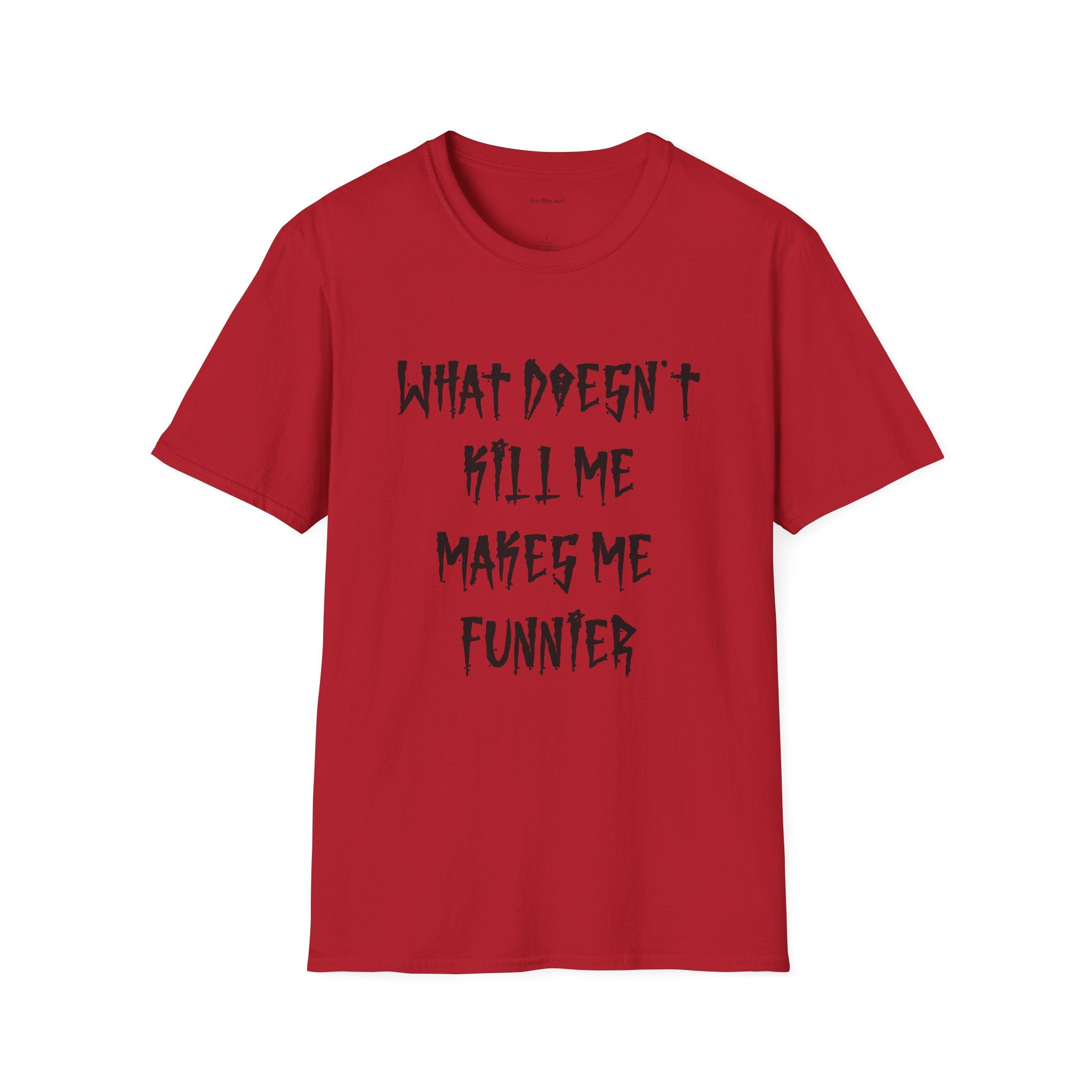 Funny Graphic Tee (brutal) — "What Doesn't Kill Me Makes Me Funnier"