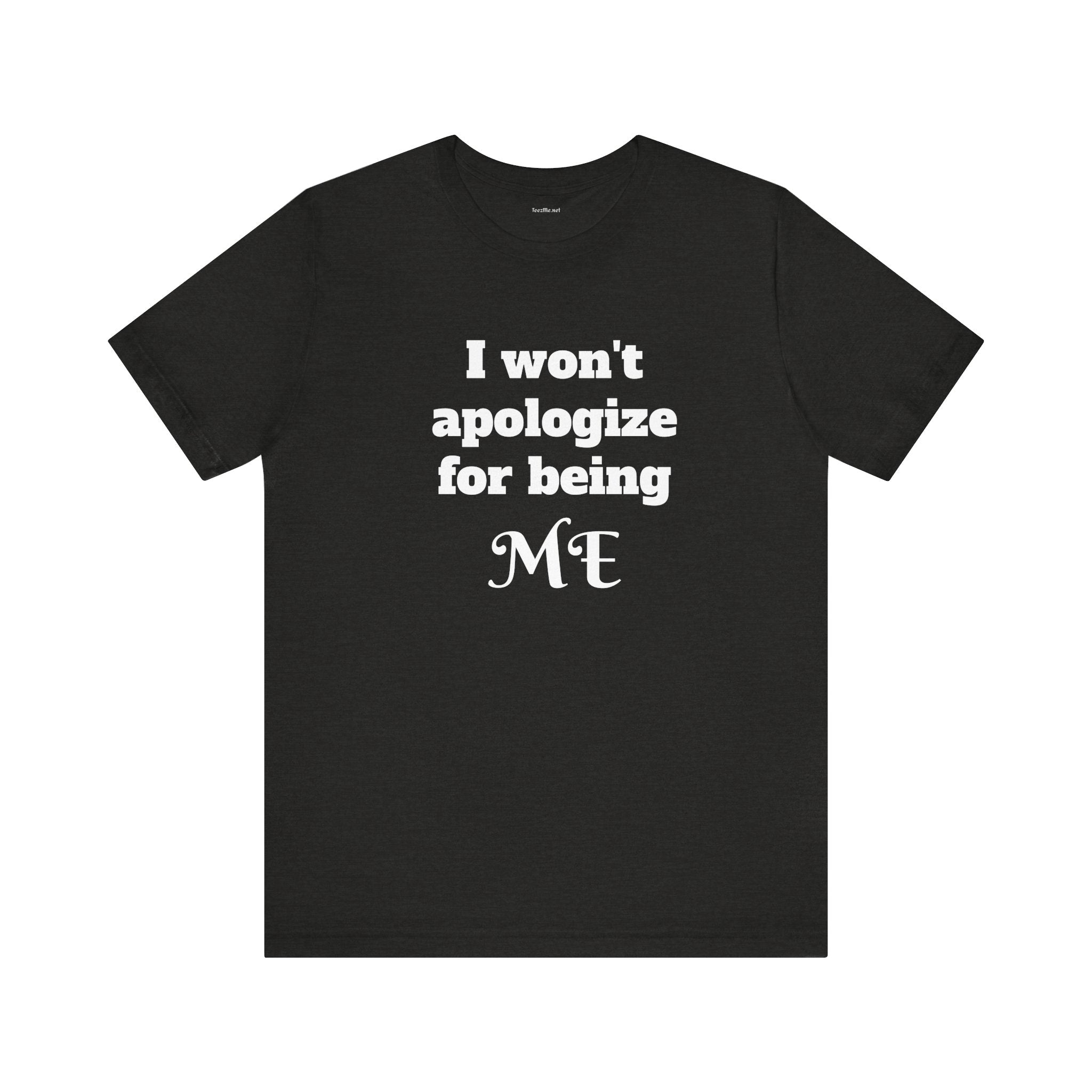 I won't apologize for being ME - Unisex Jersey Short Sleeve Tee