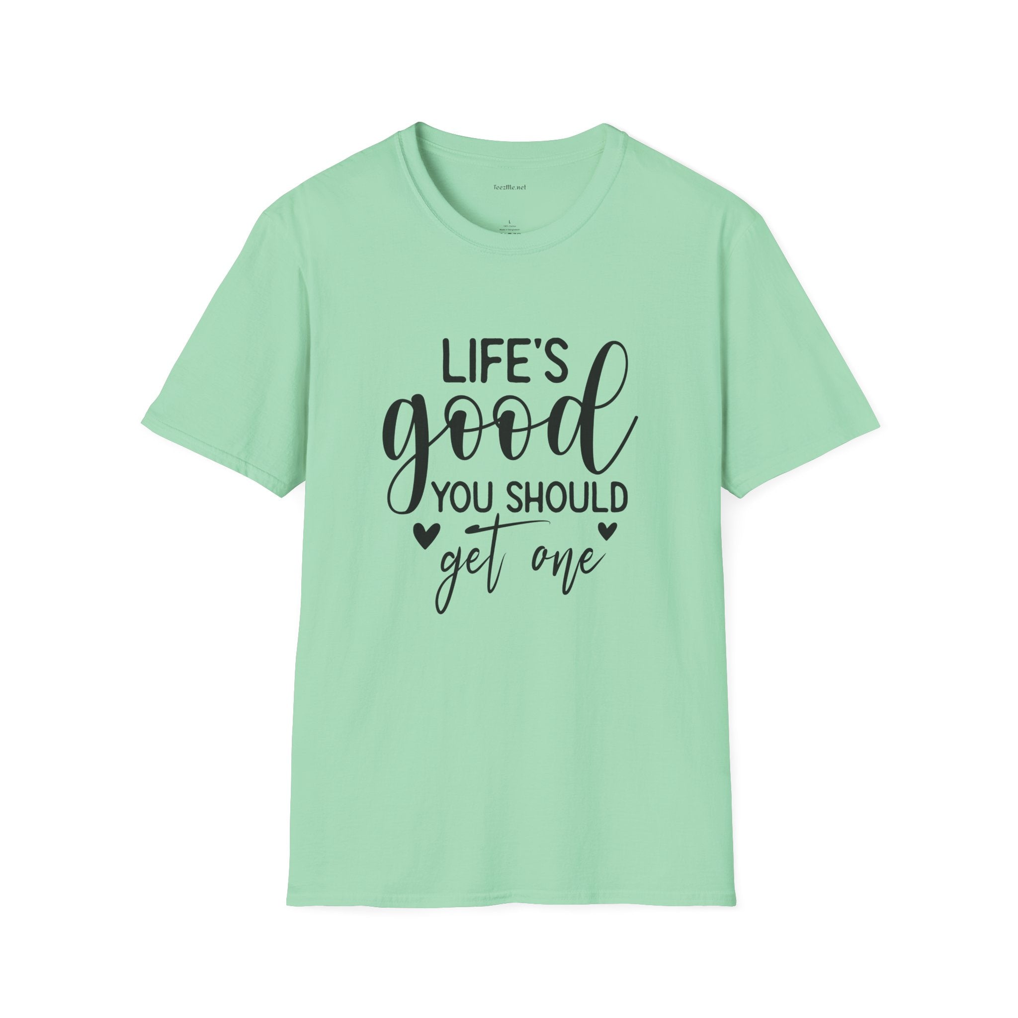 T-Shirt — "Life's Good You Should Get One" Inspirational Graphic Tee