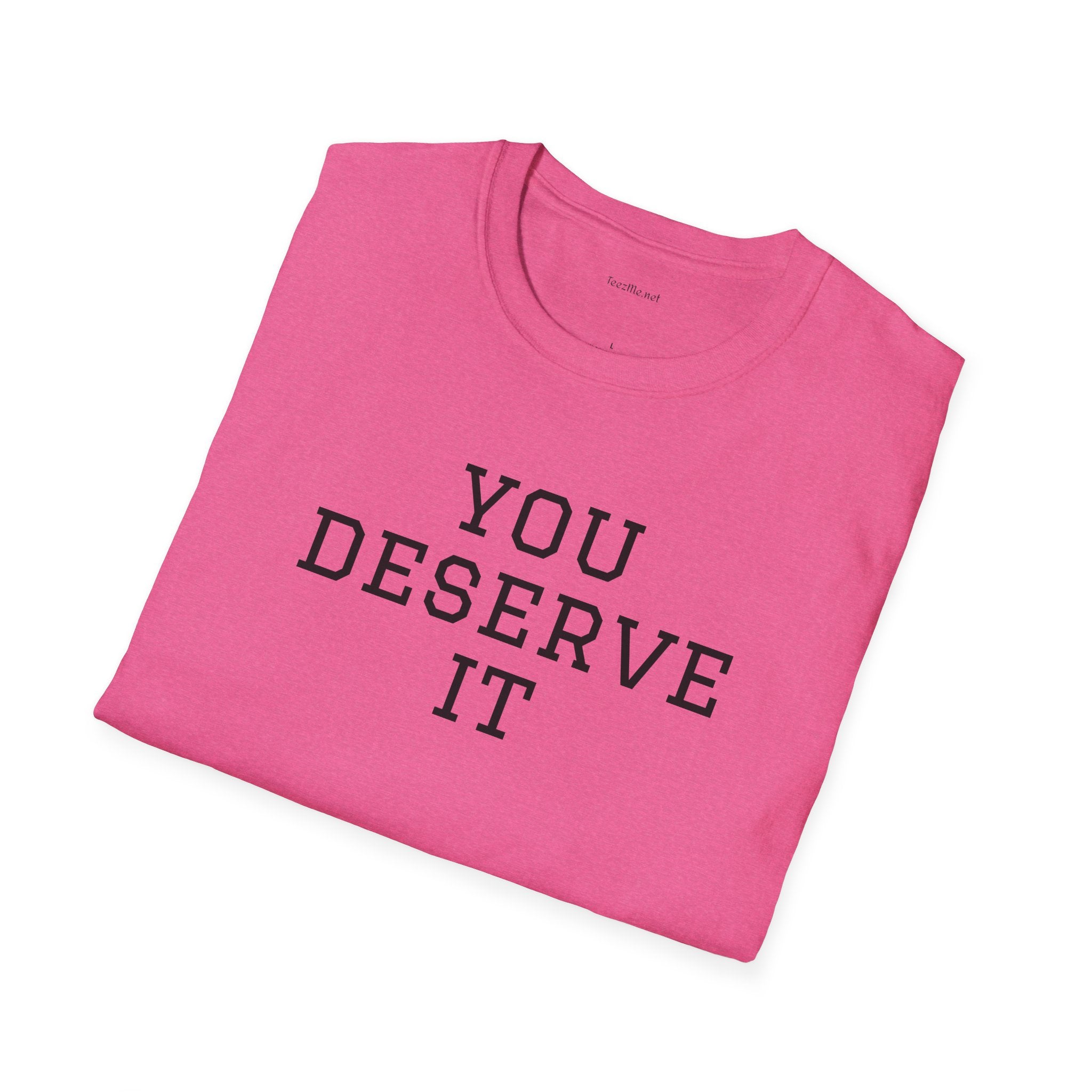 YOU DESERVE IT - Unisex Softstyle T-Shirt 100% Cotton Graphic