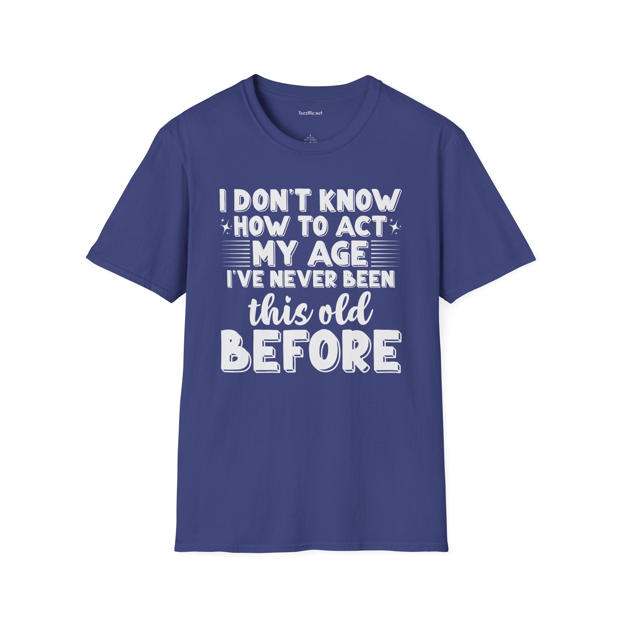 I Don't Know How To Act My Age Unisex SoftStyle T-Shirt 100% Cotton Graphic