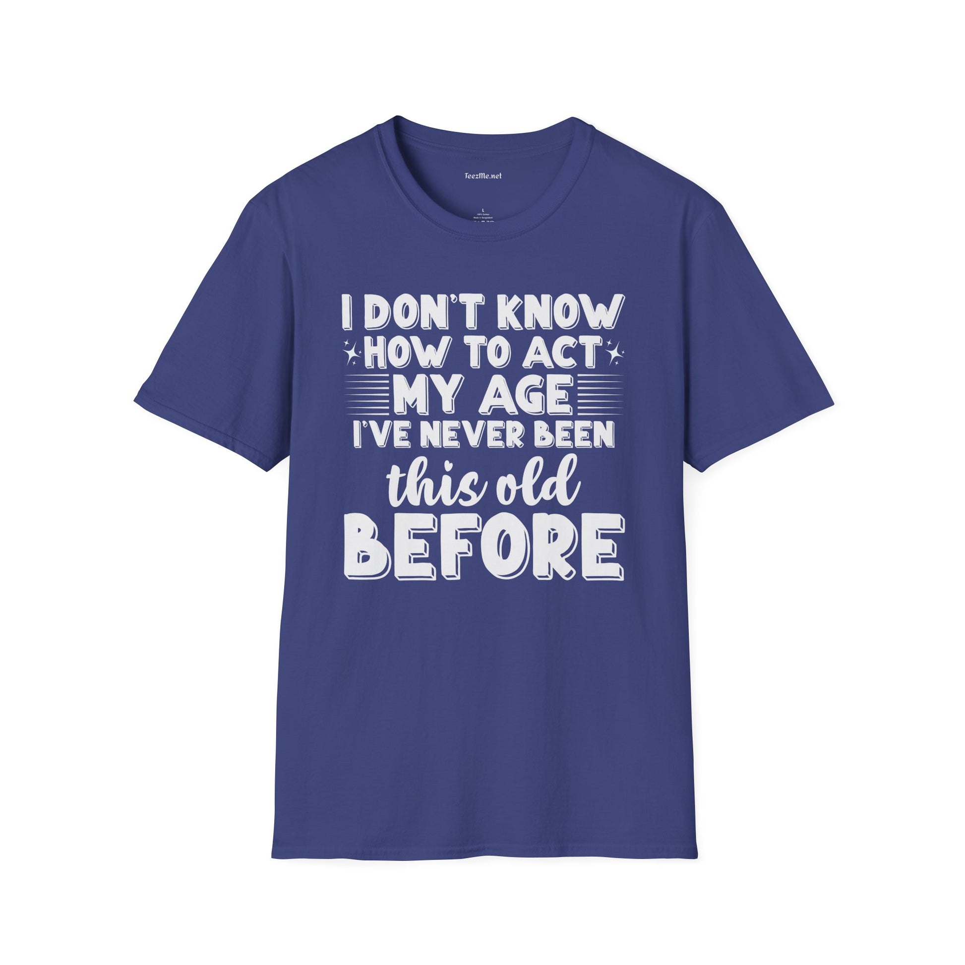 I Don't Know How To Act My Age Unisex SoftStyle T-Shirt 100% Cotton Graphic