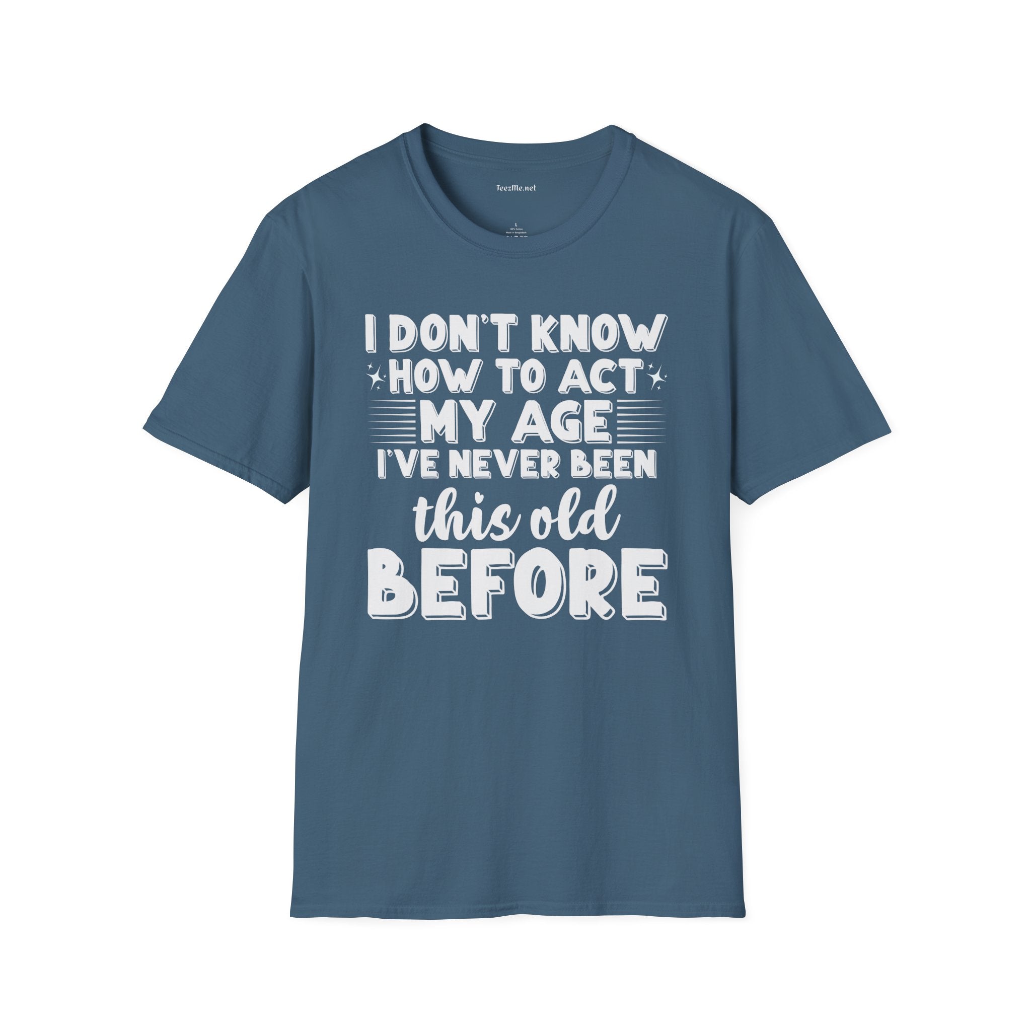 I Don't Know How To Act My Age Unisex SoftStyle T-Shirt 100% Cotton Graphic