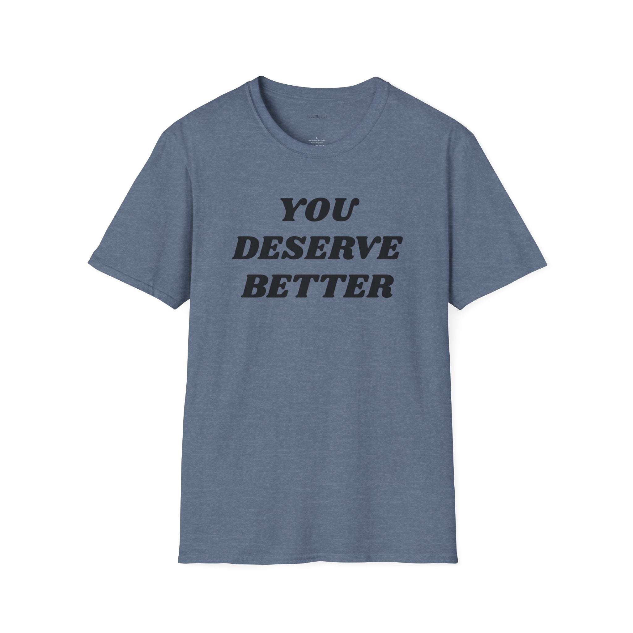 YOU DESERVE BETTER  - Unisex Softstyle T-Shirt 100% Cotton Graphic
