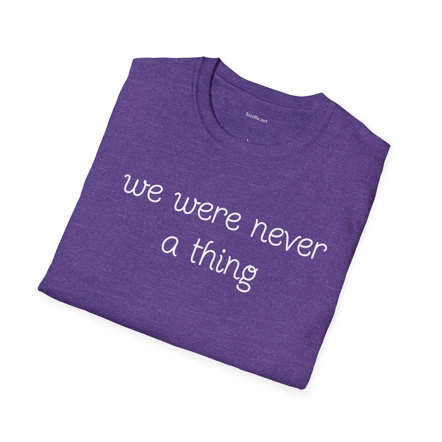 We were never a thing - Unisex Softstyle T-Shirt 100% Cotton Graphic