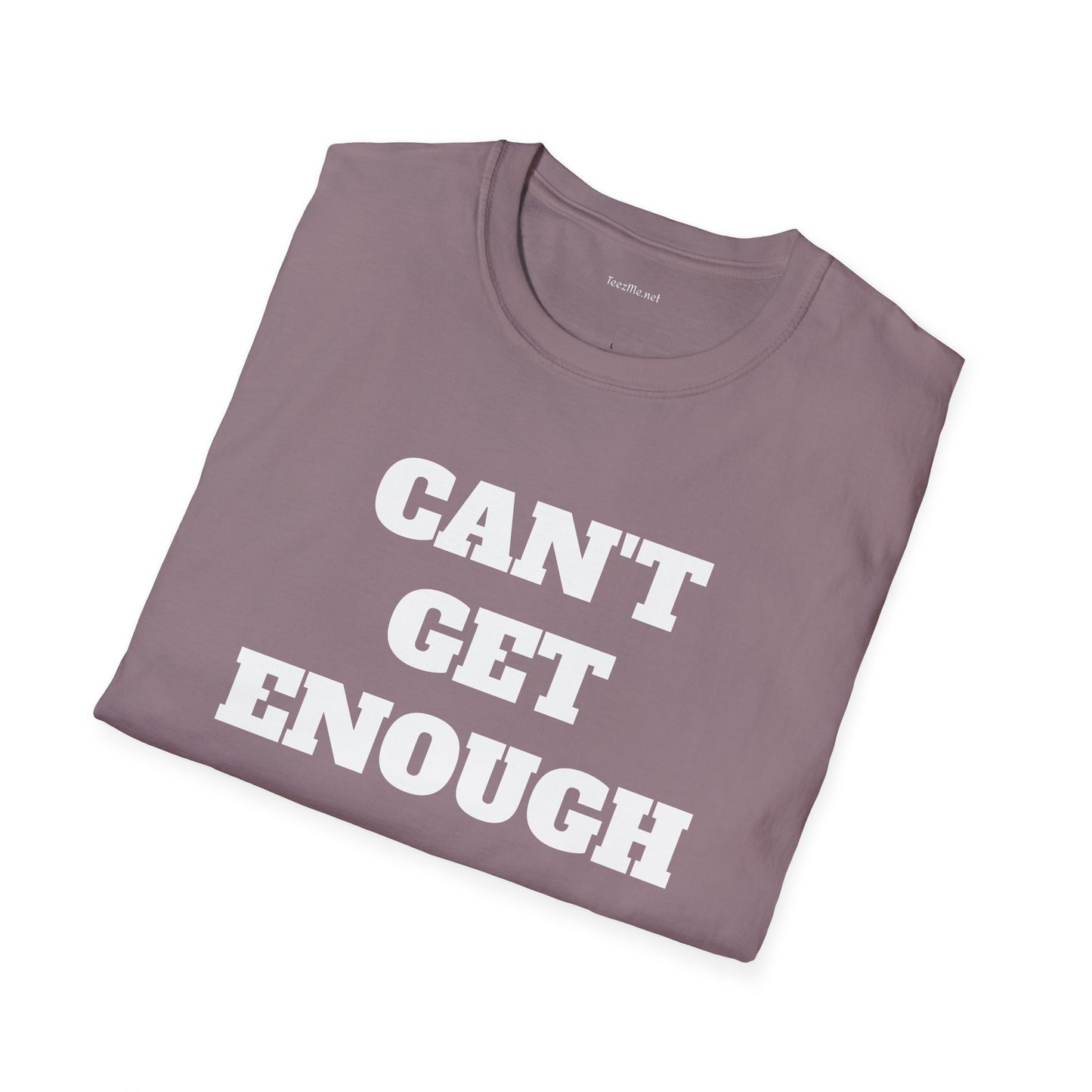 CAN'T GET ENOUGH - Unisex Softstyle T-Shirt 100% Cotton Graphic