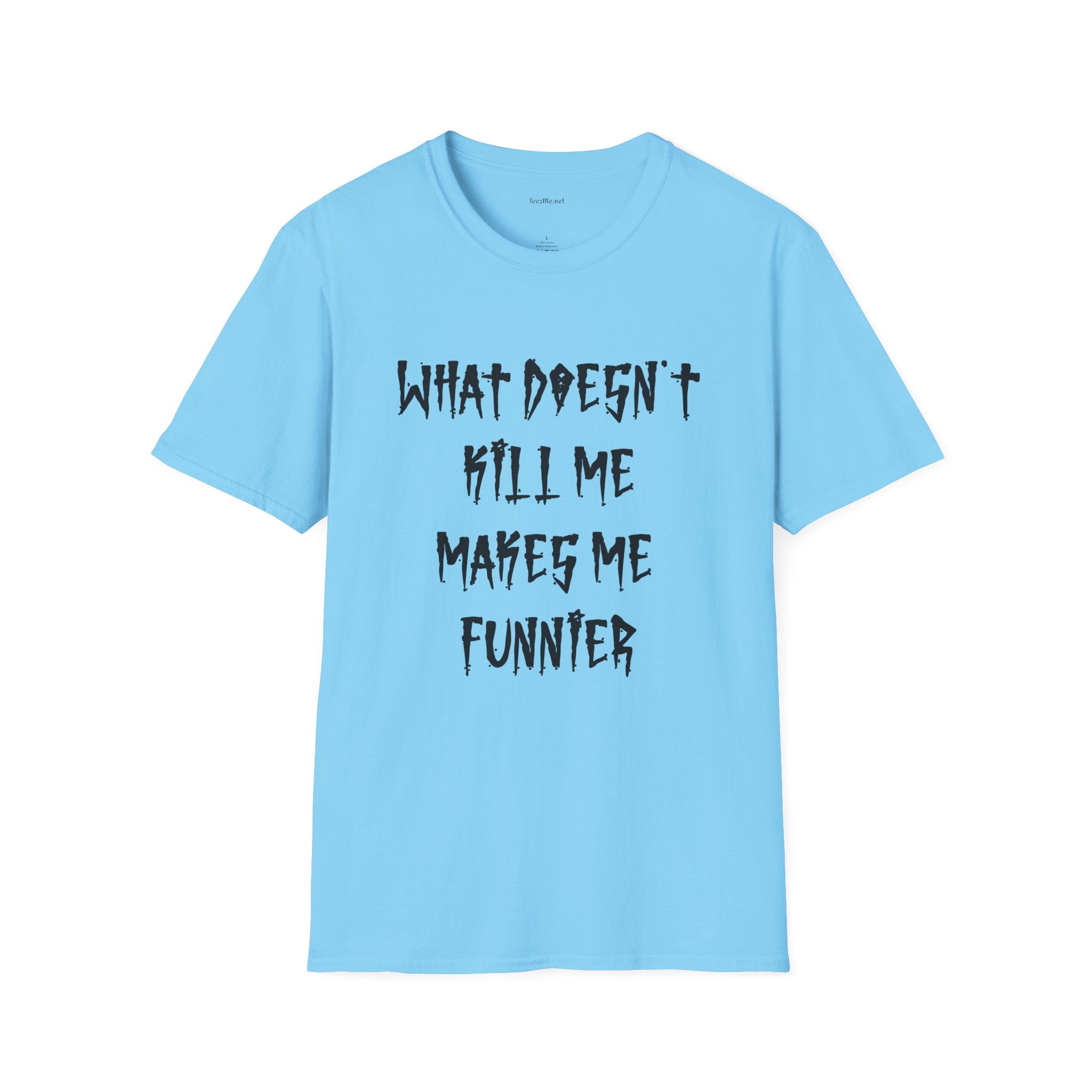 Funny Graphic Tee (brutal) — "What Doesn't Kill Me Makes Me Funnier"