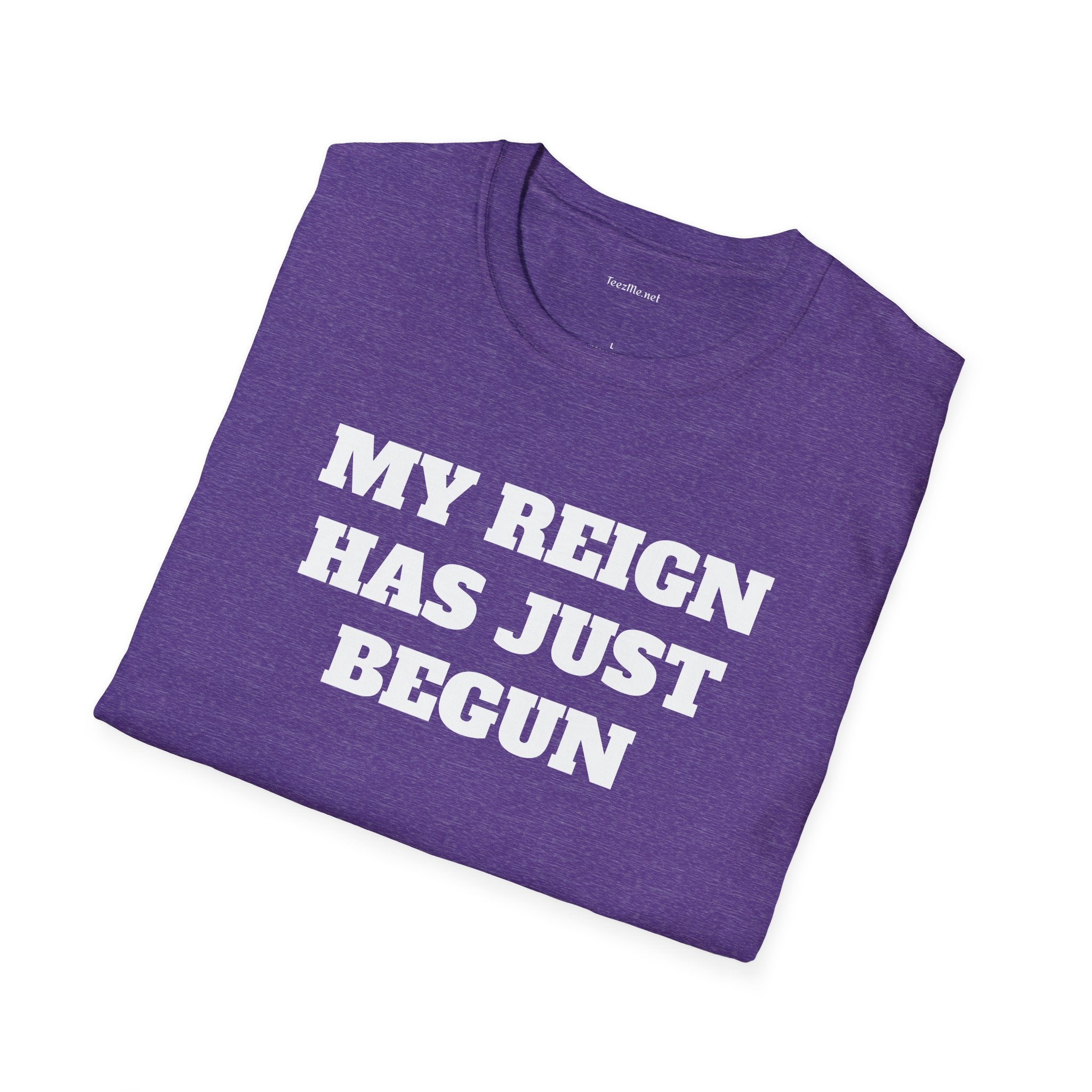 My Reign Has Just Begun- Unisex Softstyle T-Shirt 100% Cotton Graphic
