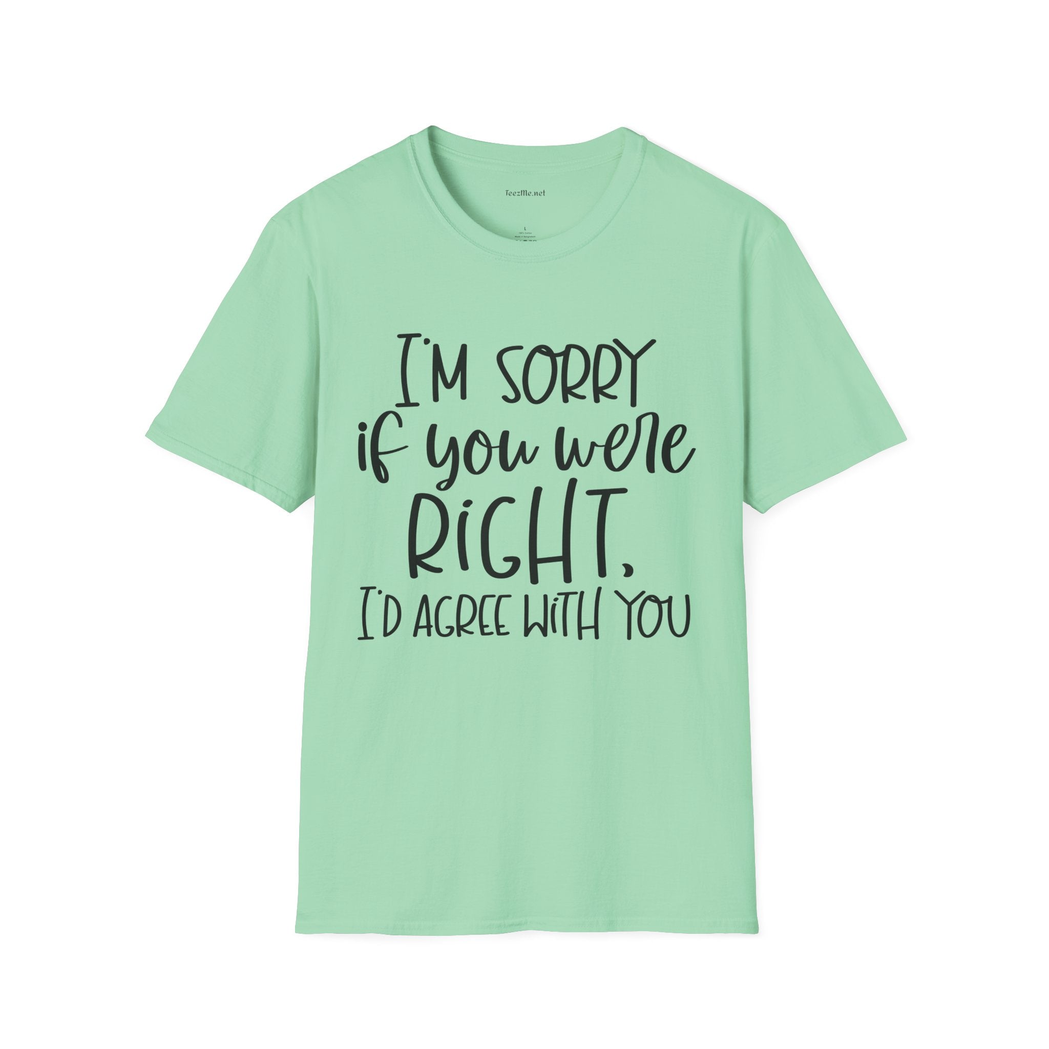 I'm Sorry If You Were Right Unisex Softstyle T-Shirt 100% Cotton