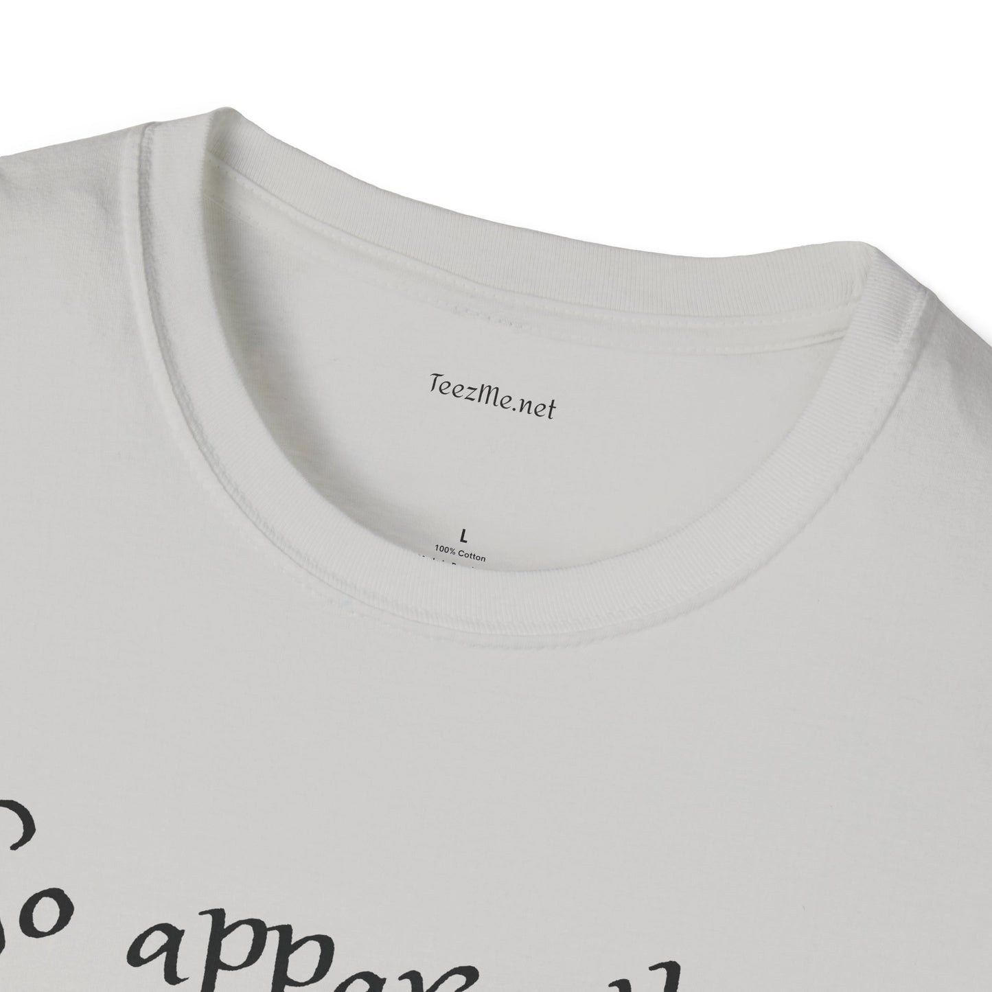 So apparently -  Softstyle T-Shirt 100% Cotton Graphic