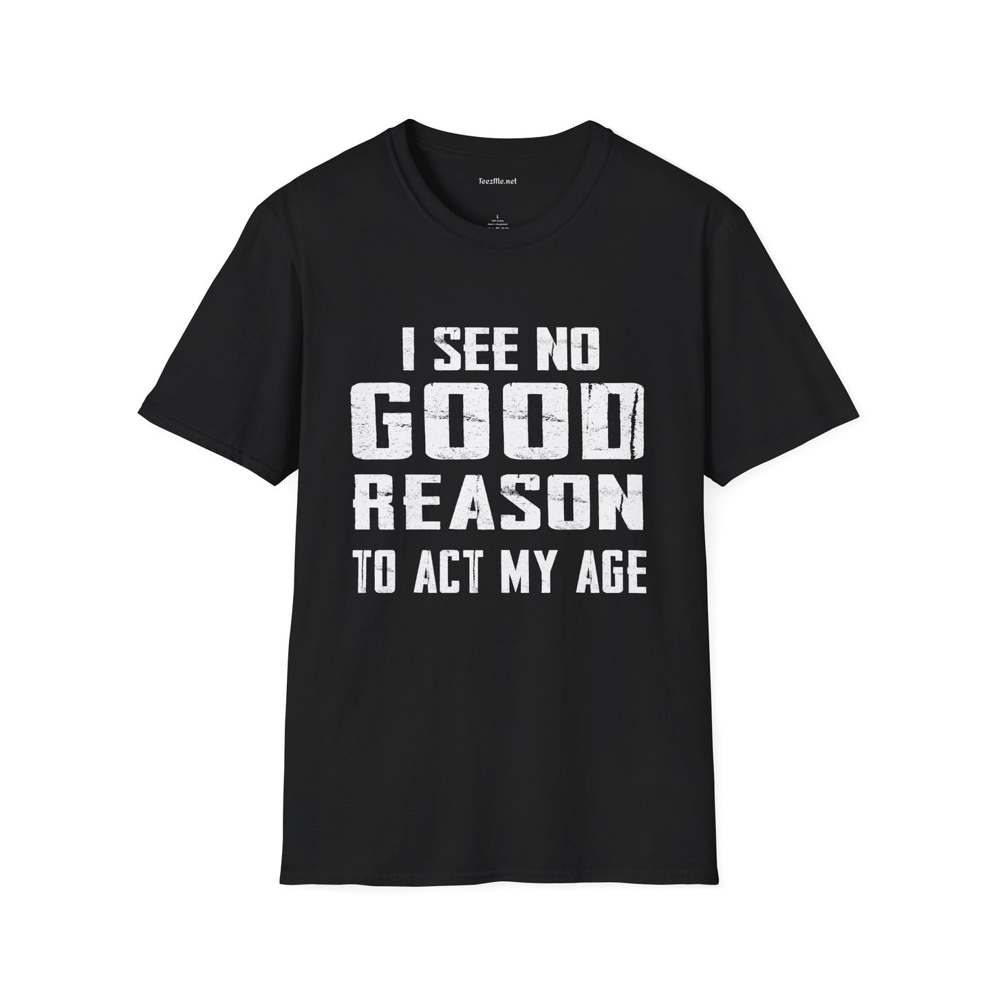 I See No Good Reason To Act My Age Unisex SoftStyle T-Shirt 100% Cotton Graphic