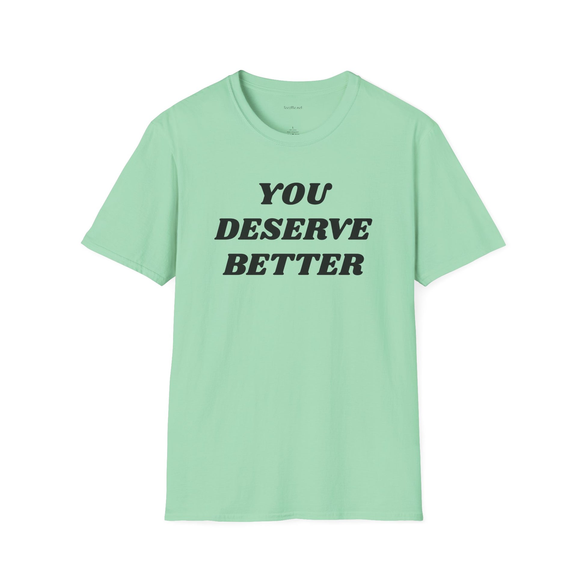 YOU DESERVE BETTER  - Unisex Softstyle T-Shirt 100% Cotton Graphic