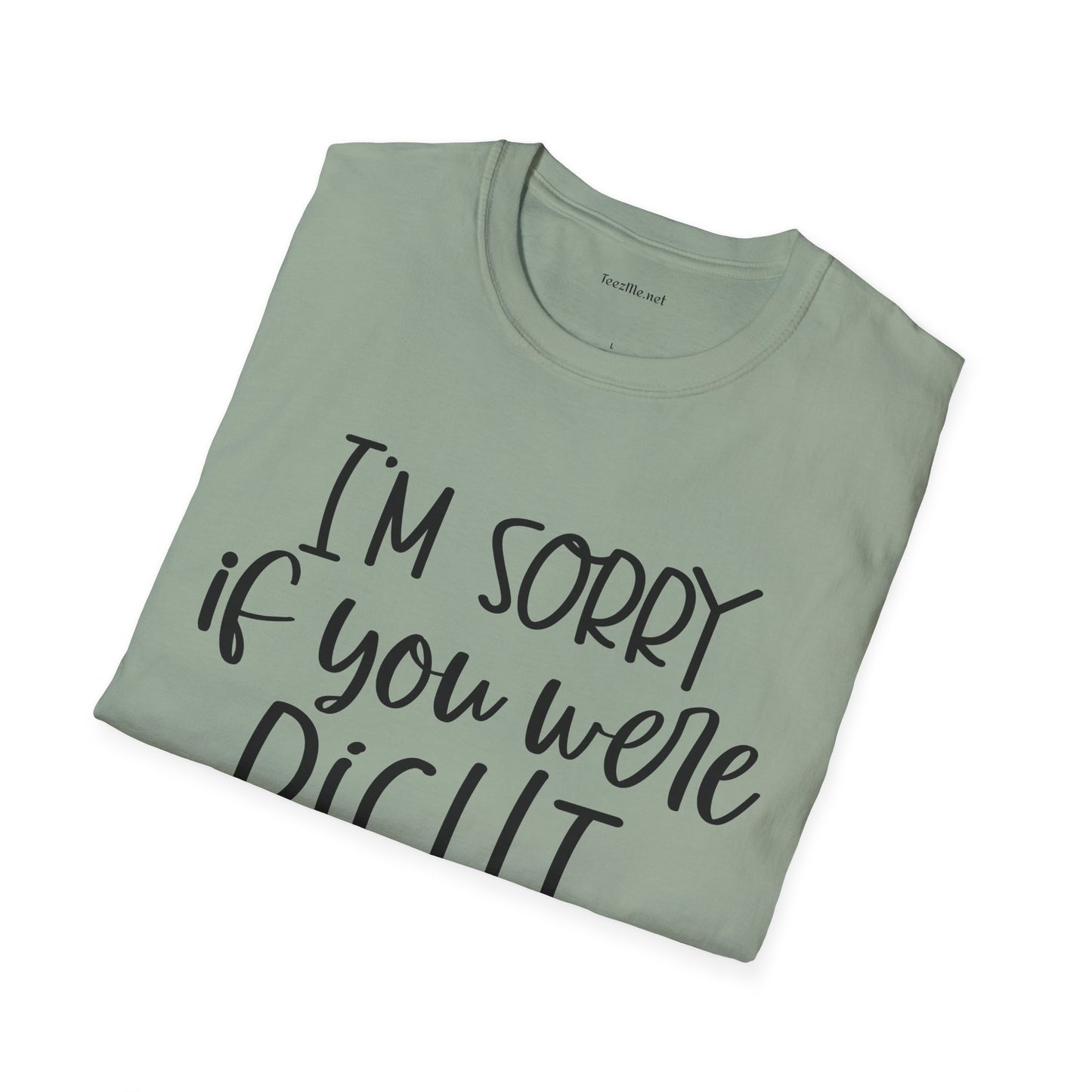 I'm Sorry If Your Were Right Unisex Softstyle T-Shirt 100% Cotton
