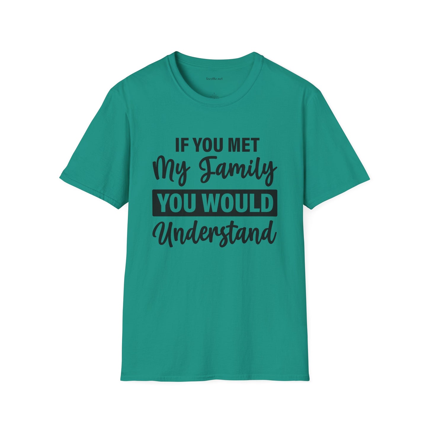 If You Met My Family Unisex Softstyle T-Shirt 100% Cotton