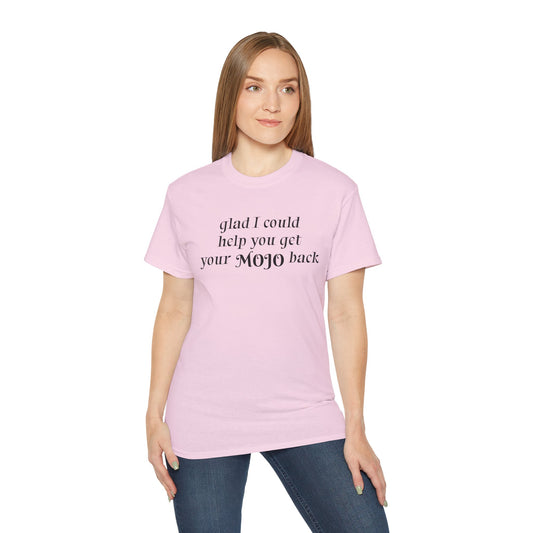 Glad I could help you get your mojo back - Unisex Ultra Cotton Tee